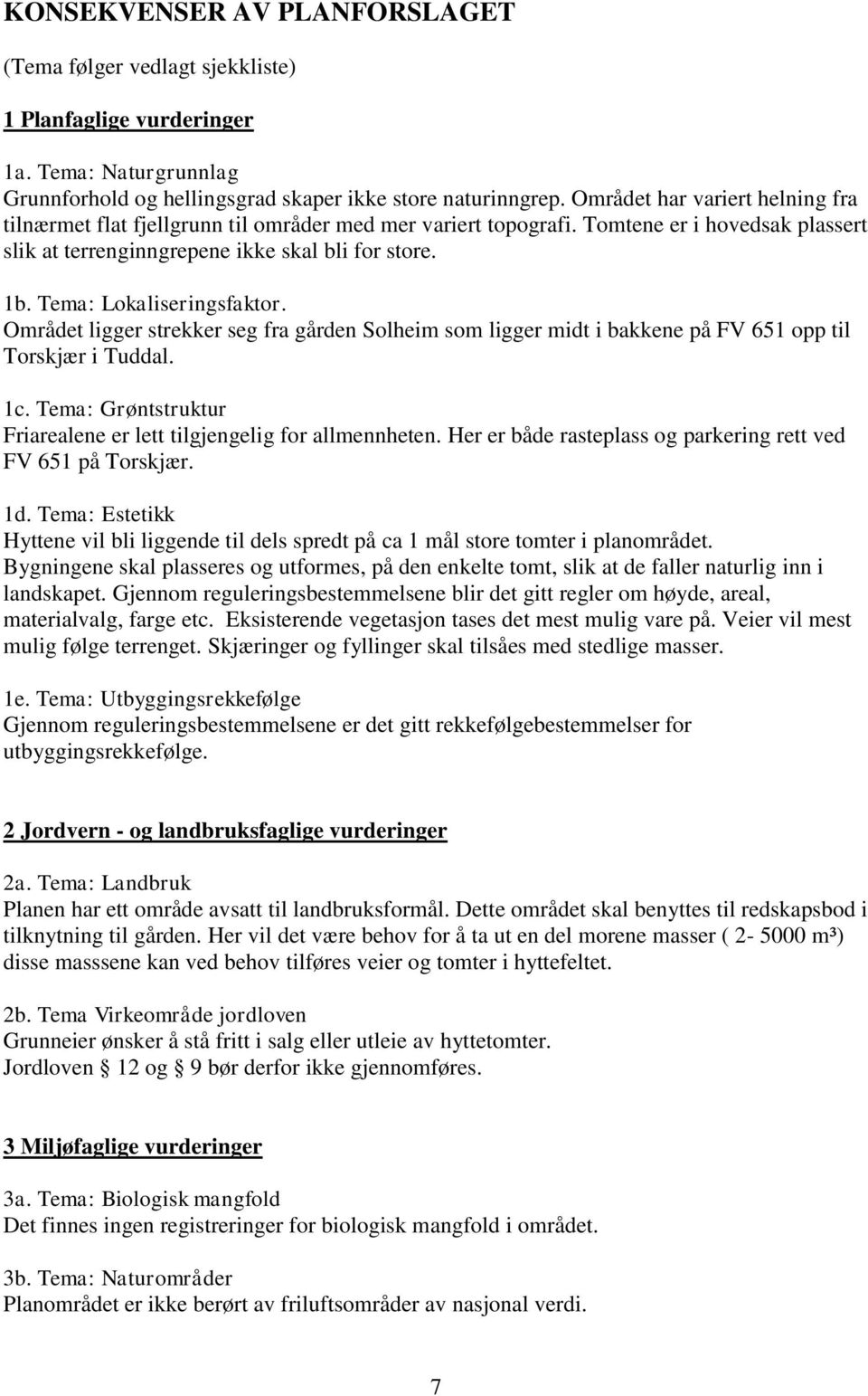 Tema: Lokaliseringsfaktor. Området ligger strekker seg fra gården Solheim som ligger midt i bakkene på FV 651 opp til Torskjær i Tuddal. 1c.