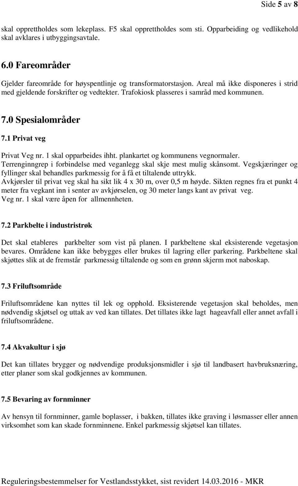 0 Spesialområder 7.1 Privat veg Privat Veg nr. 1 skal opparbeides ihht. plankartet og kommunens vegnormaler. Terrenginngrep i forbindelse med veganlegg skal skje mest mulig skånsomt.