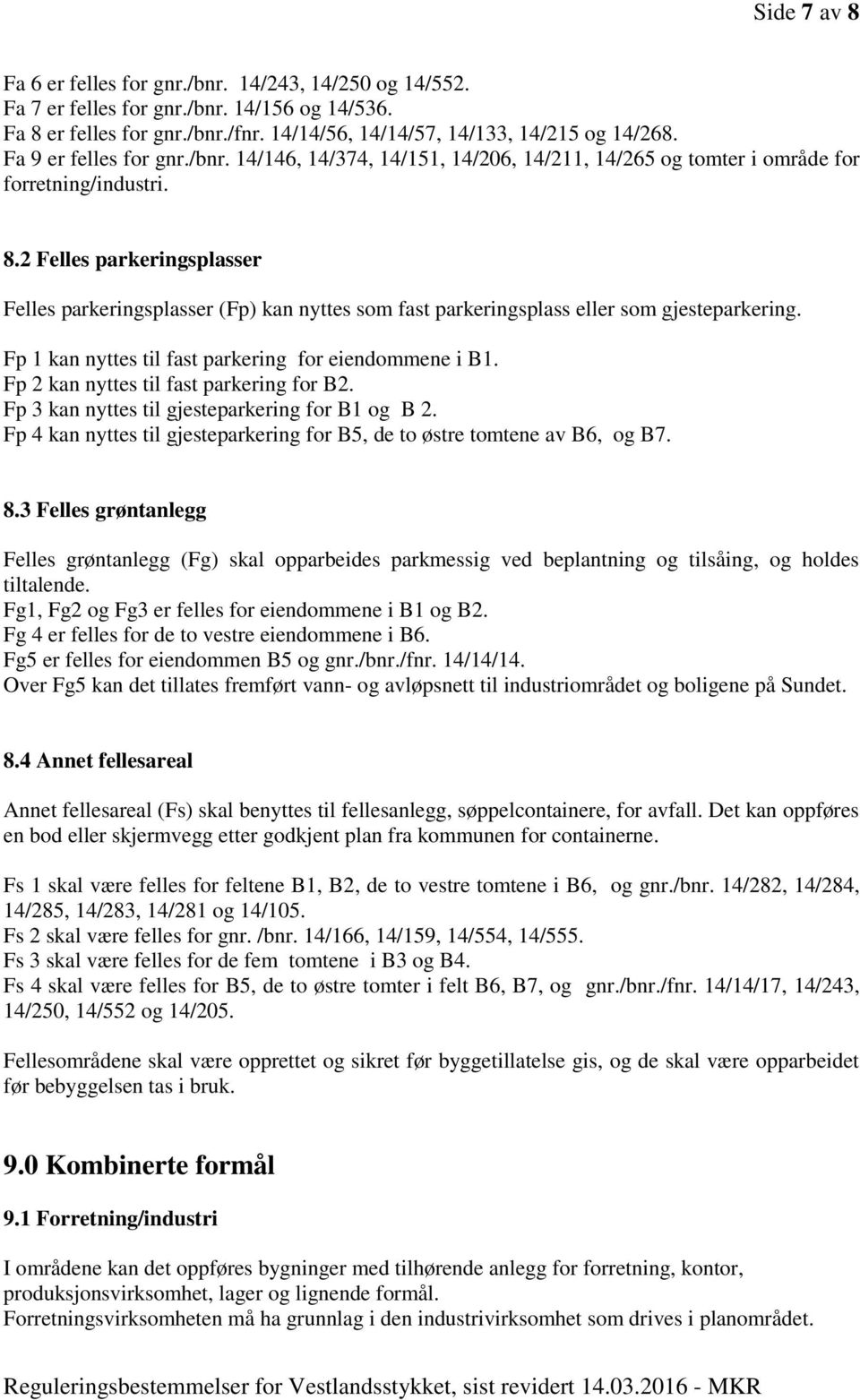 2 Felles parkeringsplasser Felles parkeringsplasser (Fp) kan nyttes som fast parkeringsplass eller som gjesteparkering. Fp 1 kan nyttes til fast parkering for eiendommene i B1.