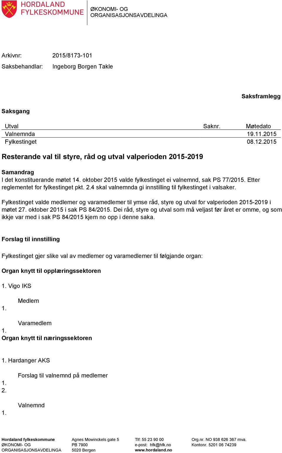 Etter reglementet for fylkestinget pkt. 4 skal valnemnda gi innstilling til fylkestinget i valsaker.