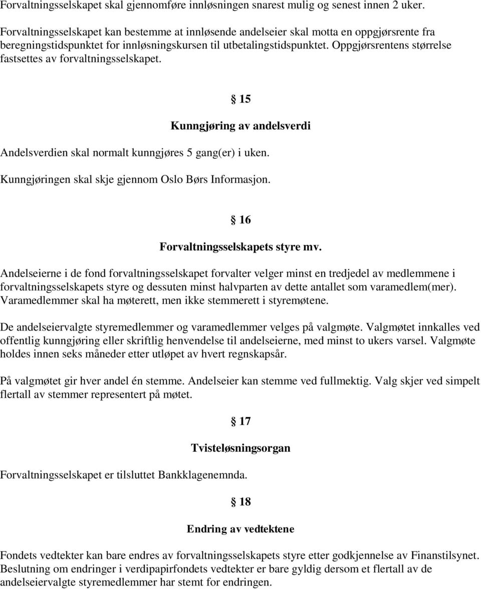 Oppgjørsrentens størrelse fastsettes av forvaltningsselskapet. 15 Kunngjøring av andelsverdi Andelsverdien skal normalt kunngjøres 5 gang(er) i uken.