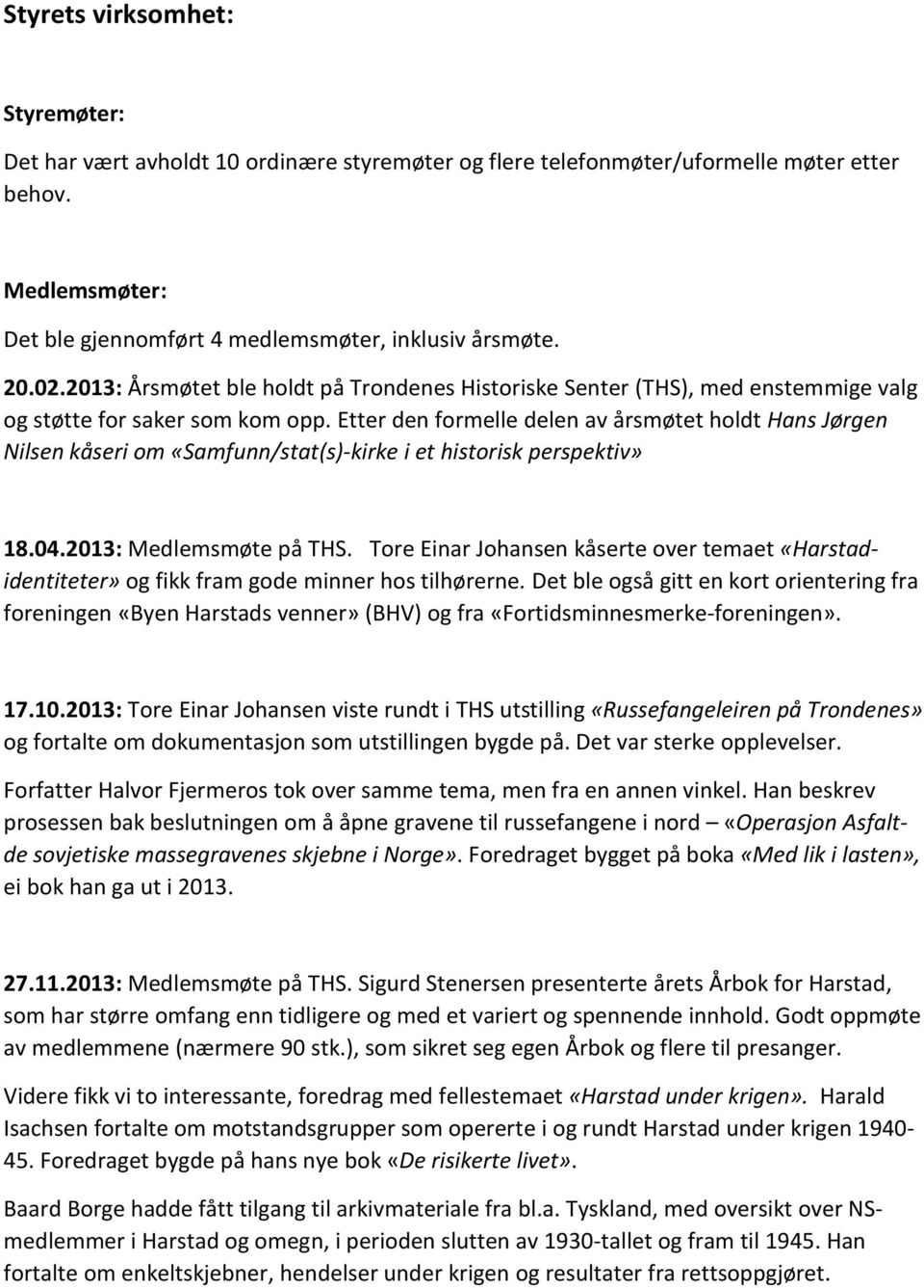 Etter den formelle delen av årsmøtet holdt Hans Jørgen Nilsen kåseri om «Samfunn/stat(s)-kirke i et historisk perspektiv» 18.04.2013: Medlemsmøte på THS.