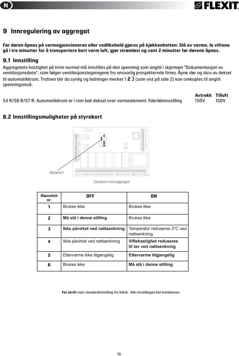 1 Innstilling Aggregatets hastighet på trinn normal må inn stil les på den spenning som angitt i skjemaet "Do ku men ta sjon av ventilasjonsdata", som følger ventilasjonstegningene fra ansvarlig