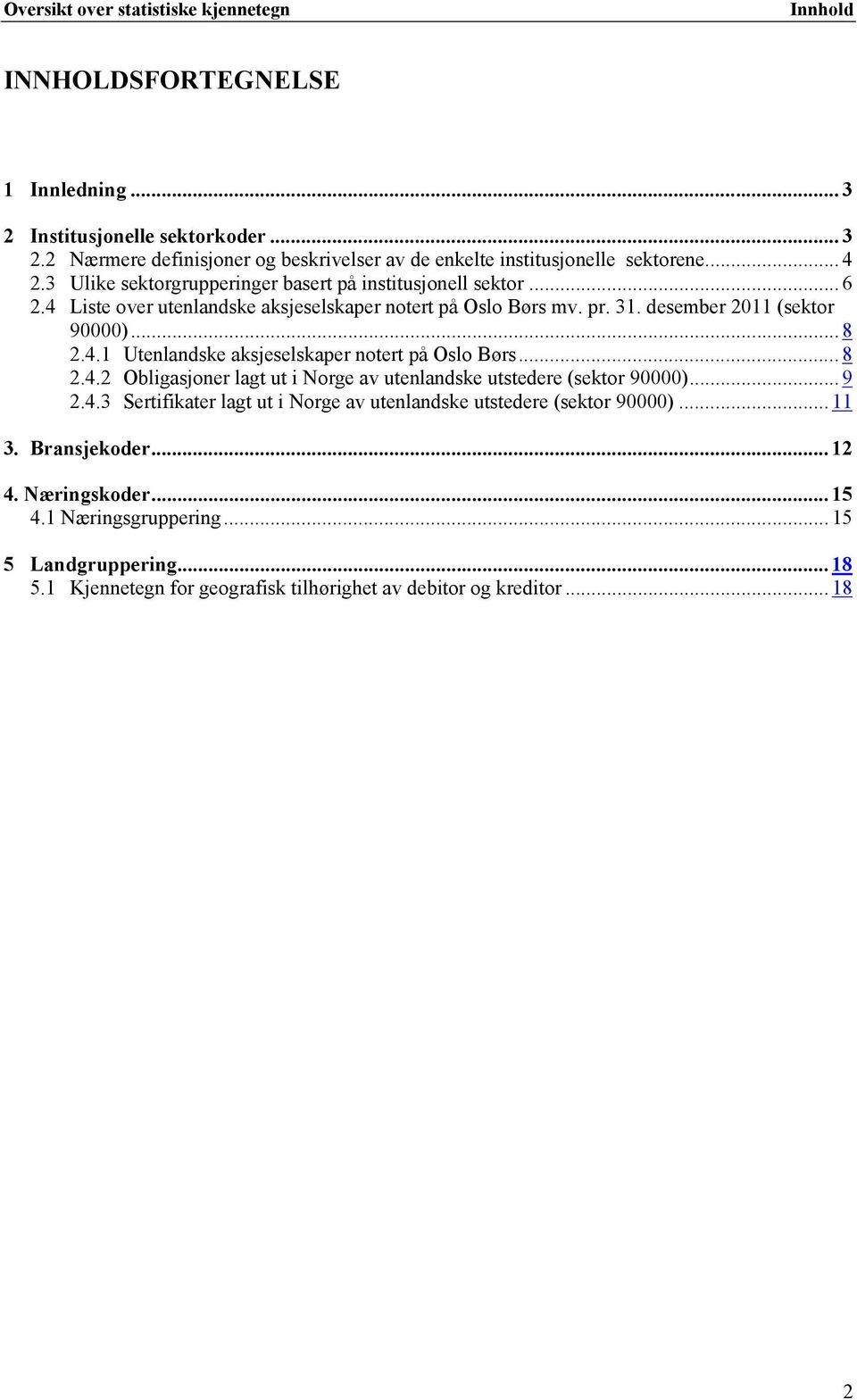 .. 8 2.4.2 Obligasjoner lagt ut i Norge av utenlandske utstedere (sektor 90000)... 9 2.4.3 Sertifikater lagt ut i Norge av utenlandske utstedere (sektor 90000)... 11 3. Bransjekoder.