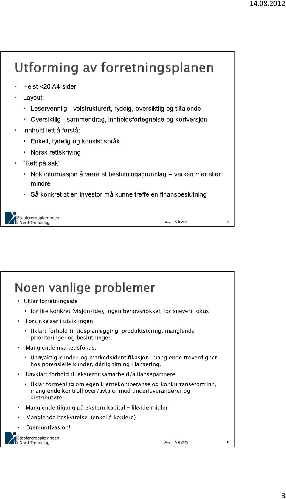 for lite konkret (visjon/ide), ingen behovsnøkkel, for snevert fokus Forsinkelser i utviklingen Uklart forhold til tidsplanlegging, produktstyring, manglende prioriteringer og beslutninger.