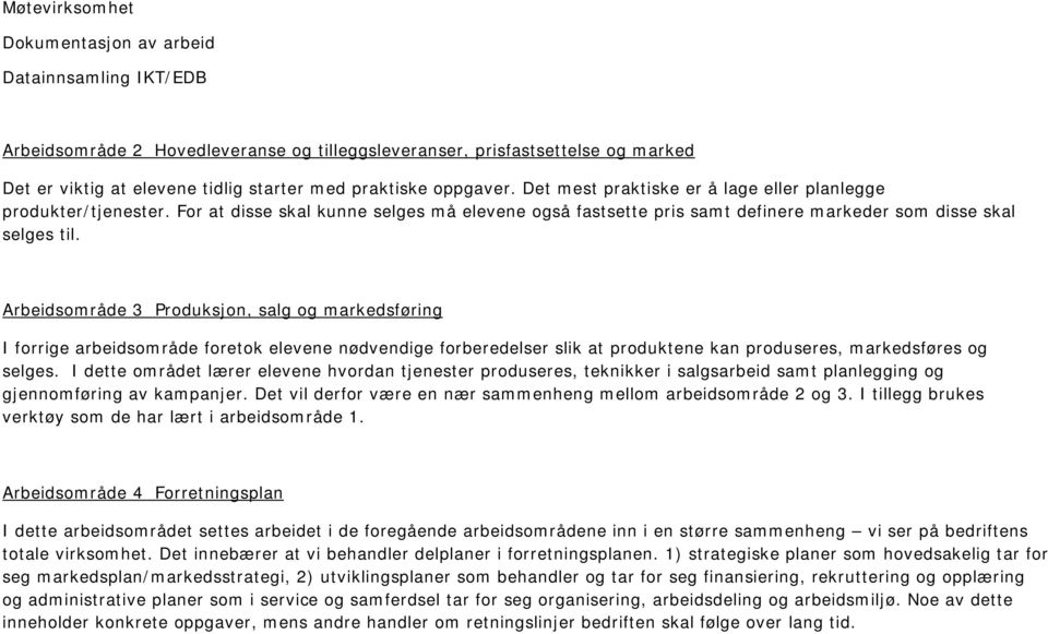 Arbeidsområde 3 Produksjon, salg og markedsføring I forrige arbeidsområde foretok elevene nødvendige forberedelser slik at produktene kan produseres, markedsføres og selges.