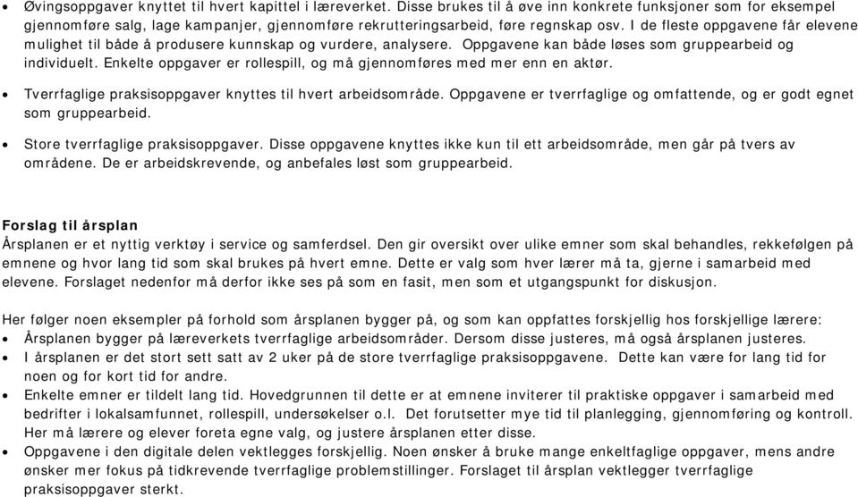 I de fleste oppgavene får elevene mulighet til både å produsere kunnskap og vurdere, analysere. Oppgavene kan både løses som gruppearbeid og individuelt.