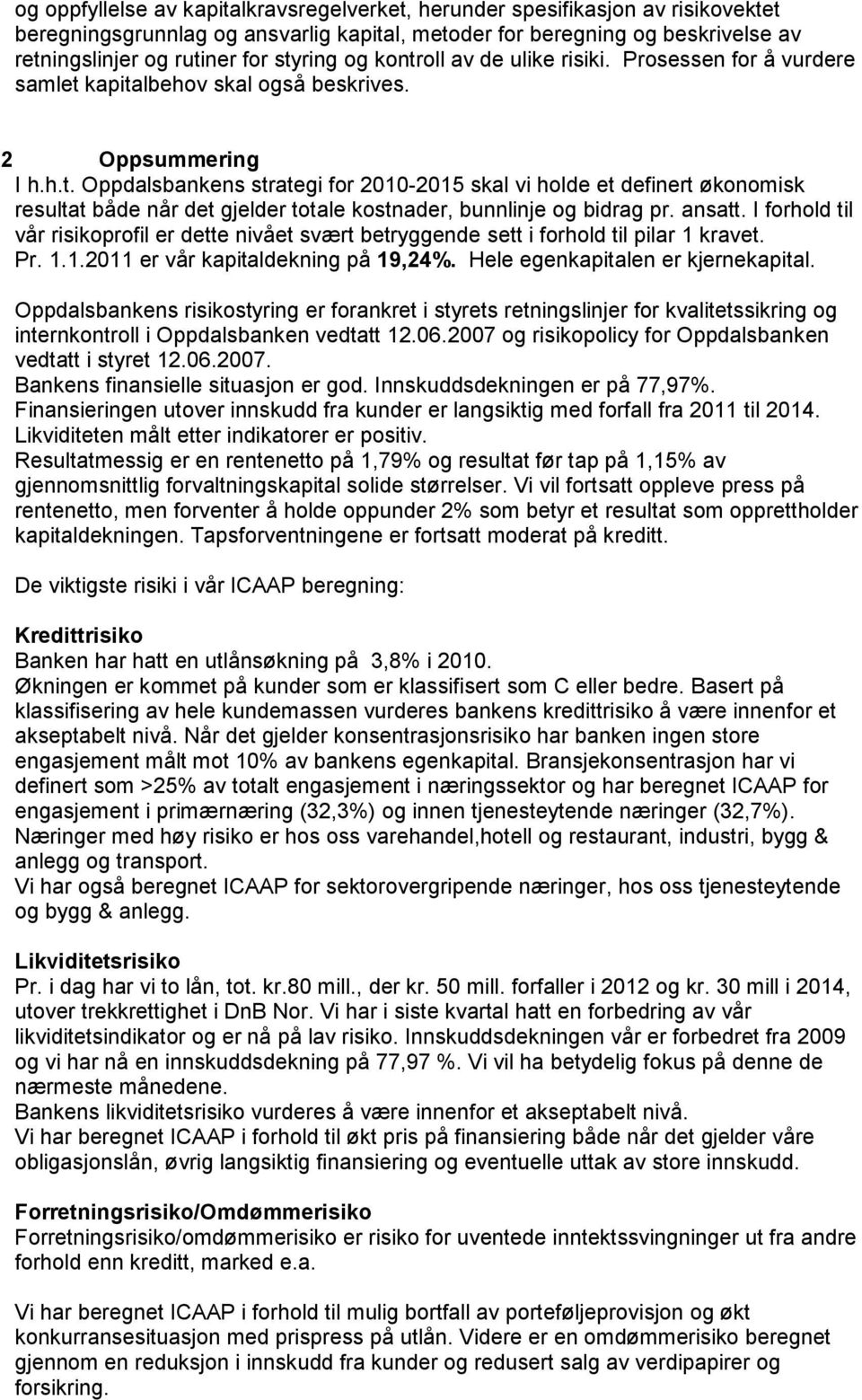 ansatt. I forhold til vår risikoprofil er dette nivået svært betryggende sett i forhold til pilar 1 kravet. Pr. 1.1.2011 er vår kapitaldekning på 19,24%. Hele egenkapitalen er kjernekapital.