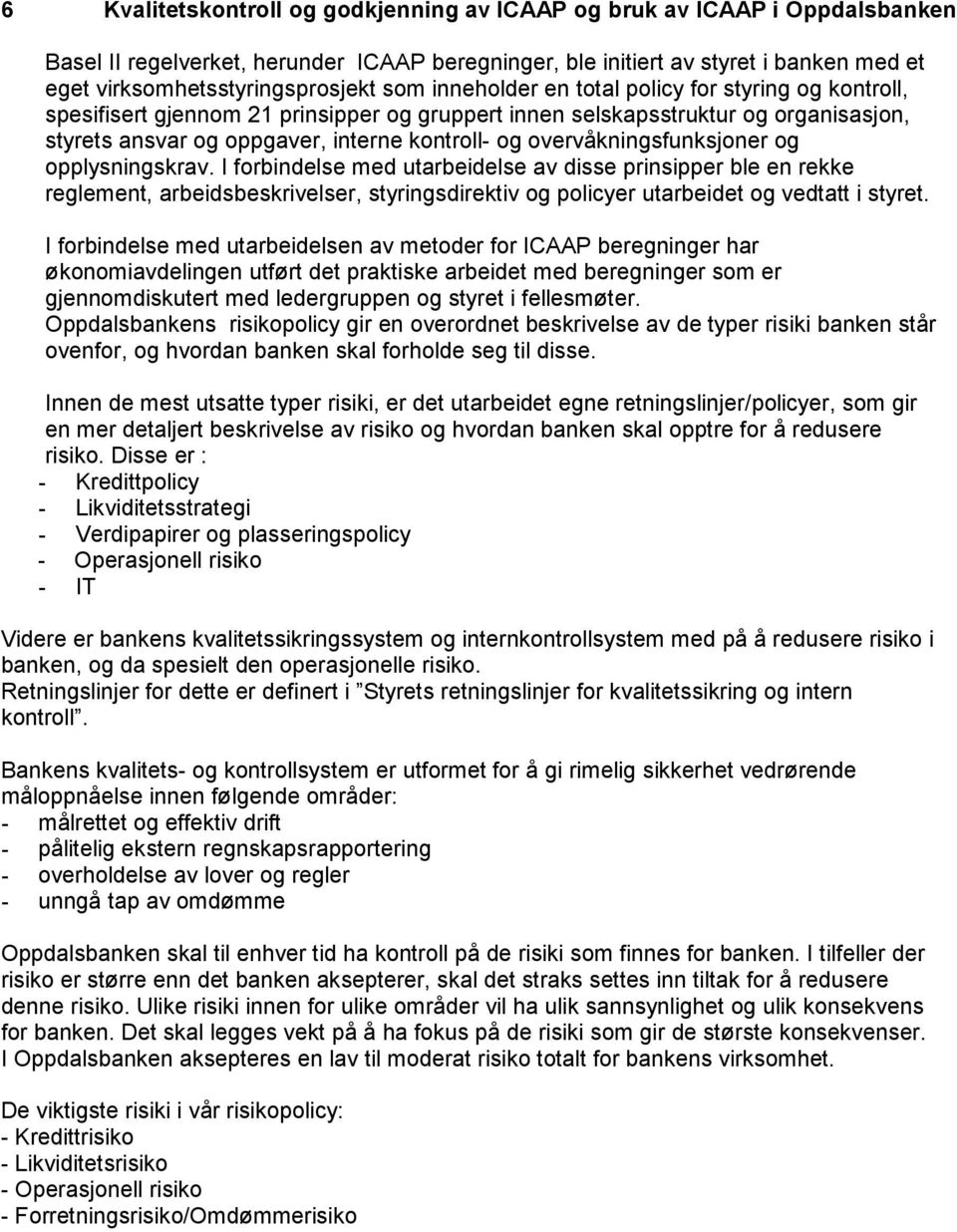 overvåkningsfunksjoner og opplysningskrav. I forbindelse med utarbeidelse av disse prinsipper ble en rekke reglement, arbeidsbeskrivelser, styringsdirektiv og policyer utarbeidet og vedtatt i styret.