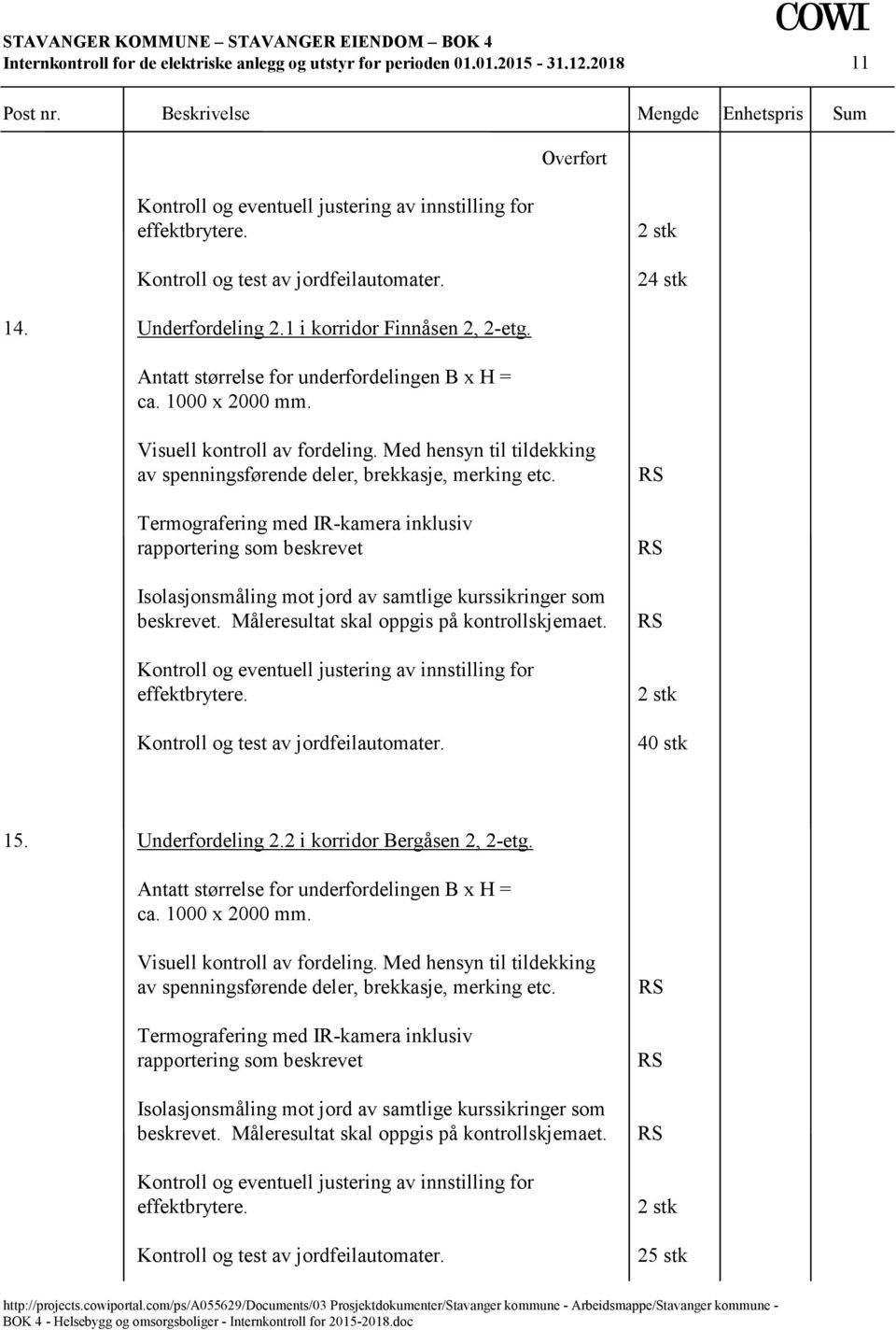 Kontroll og eventuell justering av innstilling for effektbrytere. Kontroll og test av jordfeilautomater. 2 stk 40 stk 15. Underfordeling 2.2 i korridor Bergåsen 2, 2-etg.