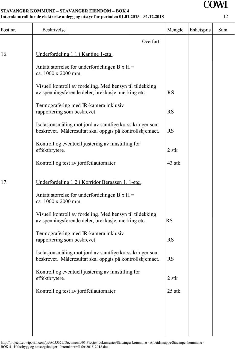 Underfordeling 1.2 i Korridor Bergåsen 1. 1-etg.. Antatt størrelse for underfordelingen B x H = ca. 1000 x 2000 mm. beskrevet. Måleresultat skal oppgis på kontrollskjemaet.