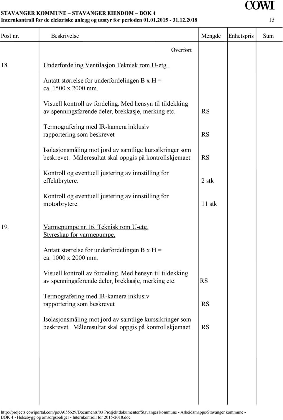 Kontroll og eventuell justering av innstilling for motorbrytere. 2 stk 1 19. Varmepumpe nr.16, Teknisk rom U-etg. Styreskap for varmepumpe.