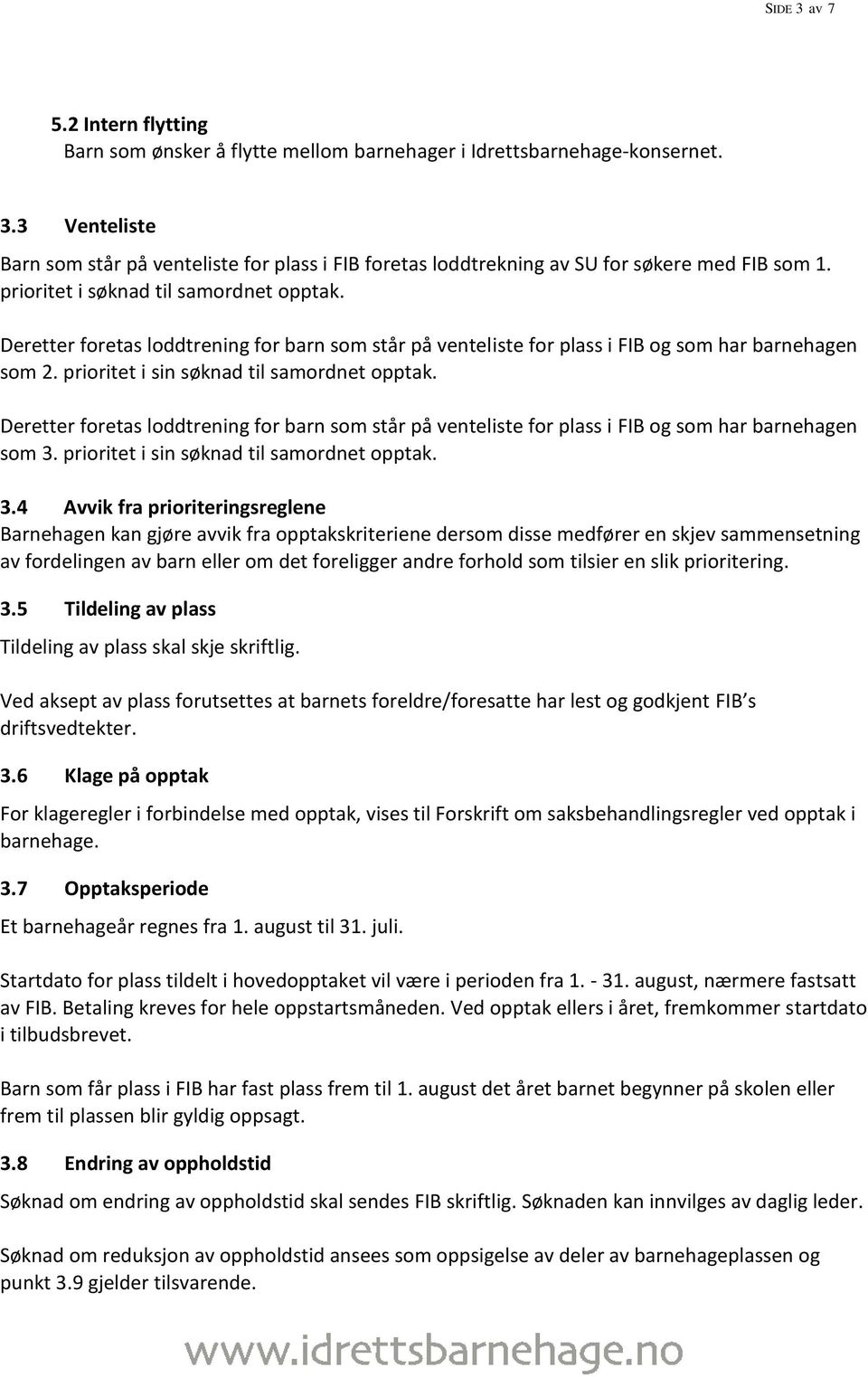 Deretter foretas loddtrening for barn som står på venteliste for plass i FIB og som har barnehagen som 3.