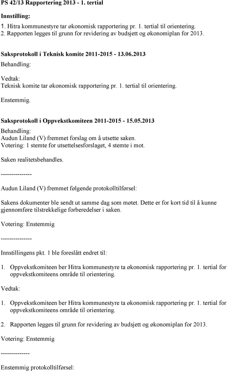 Votering: 1 stemte for utsettelsesforslaget, 4 stemte i mot. Saken realitetsbehandles.