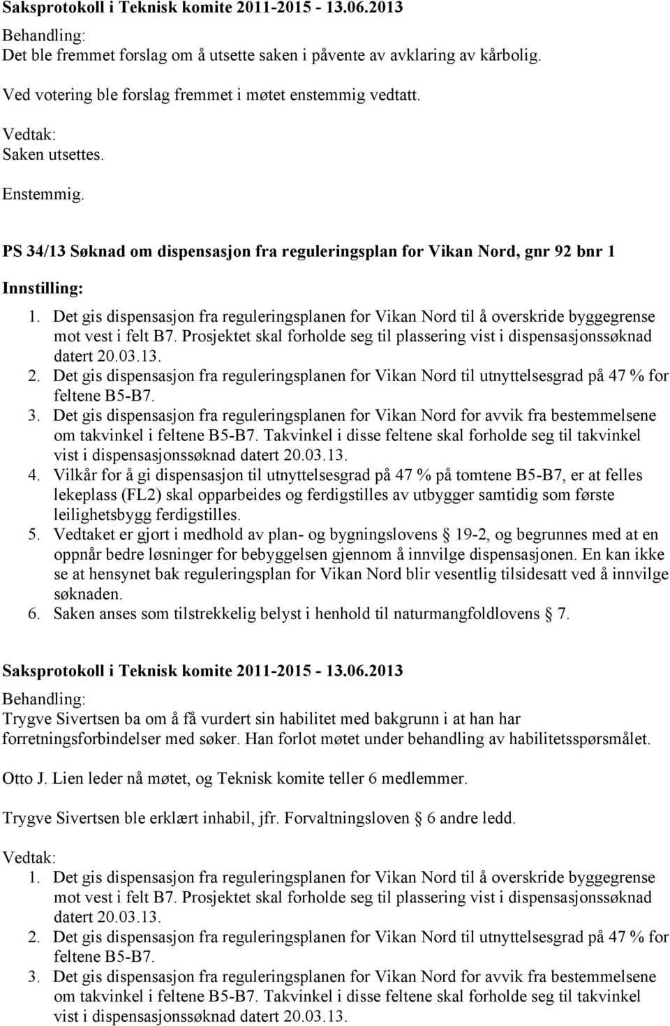 Prosjektet skal forholde seg til plassering vist i dispensasjonssøknad datert 20.03.13. 2. Det gis dispensasjon fra reguleringsplanen for Vikan Nord til utnyttelsesgrad på 47 % for feltene B5-B7. 3.