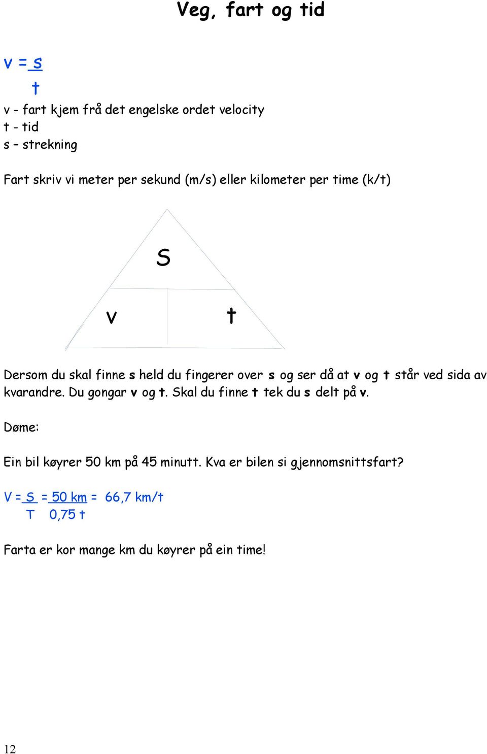 står ved sida av kvarandre. Du gongar v og t. Skal du finne t tek du s delt på v.