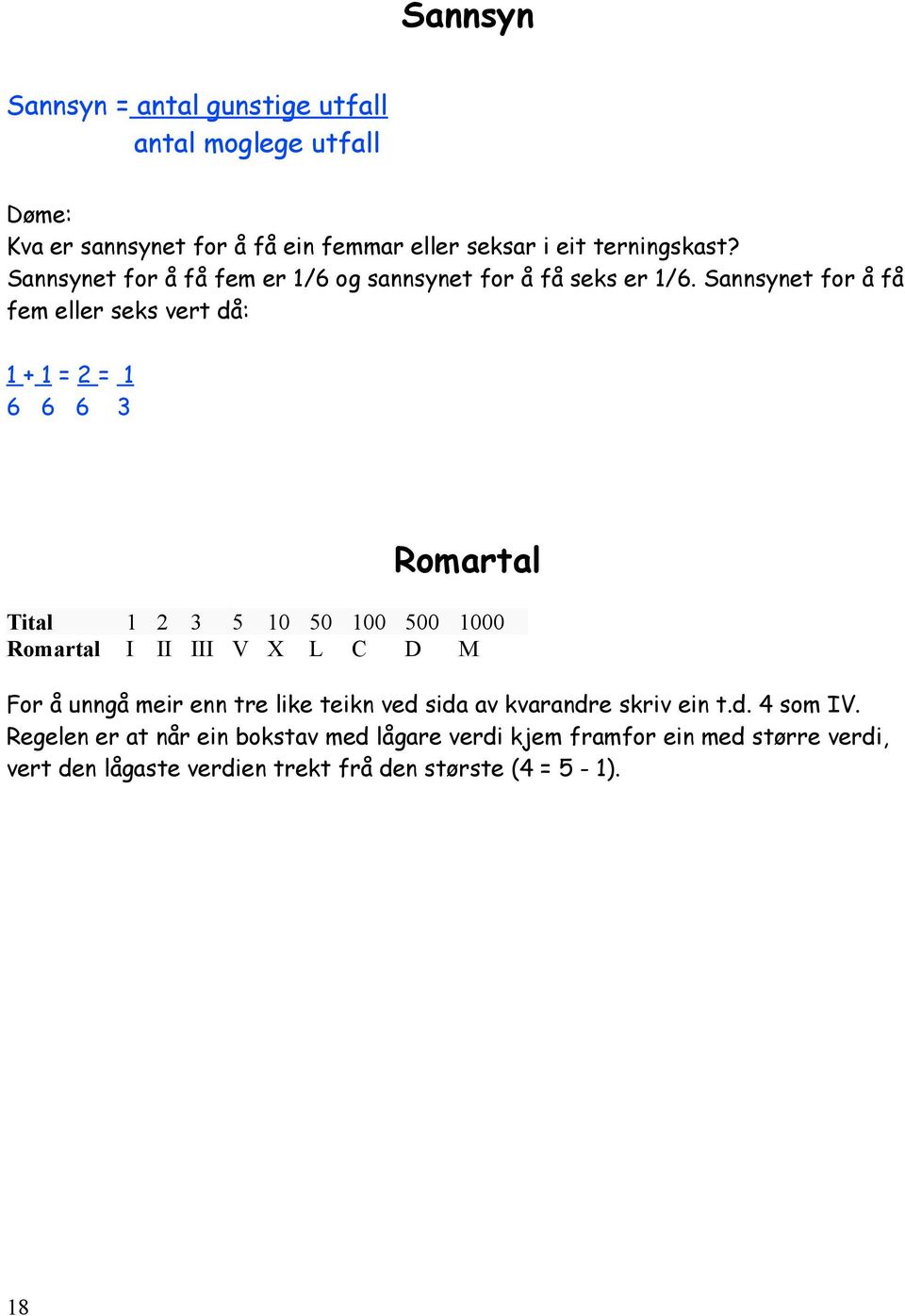 Sannsynet for å få fem eller seks vert då: 1 + 1 = 2 = 1 6 6 6 3 Romartal Tital 1 2 3 5 10 50 100 500 1000 Romartal I II III V X L C D M For