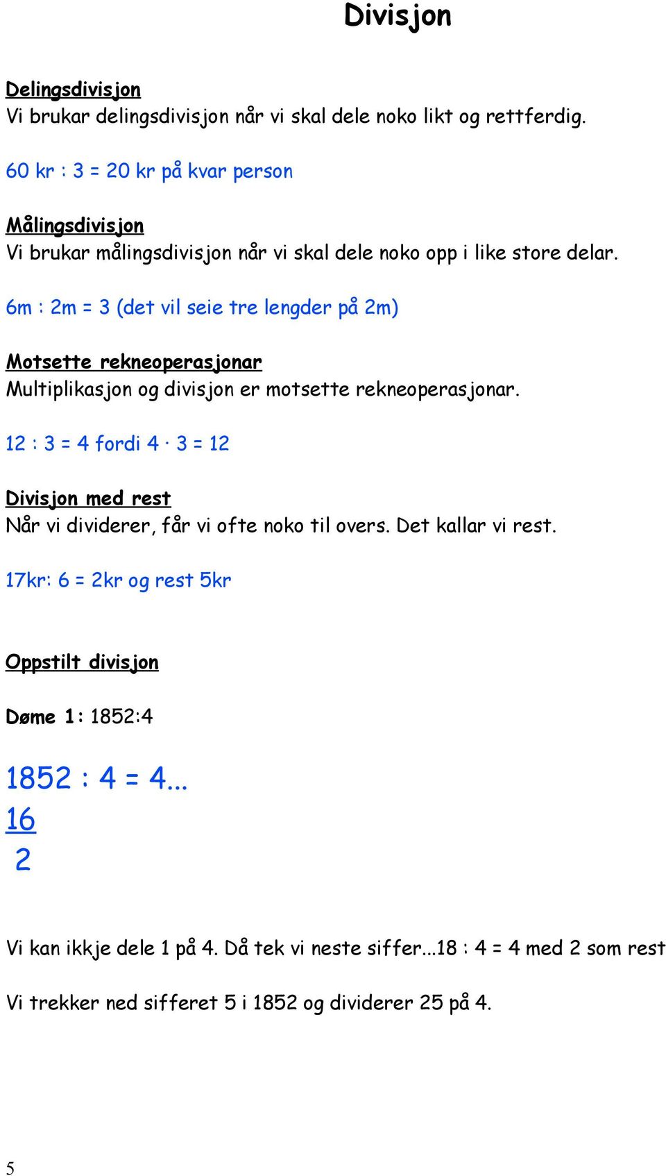 6m : 2m = 3 (det vil seie tre lengder på 2m) Motsette rekneoperasjonar Multiplikasjon og divisjon er motsette rekneoperasjonar.