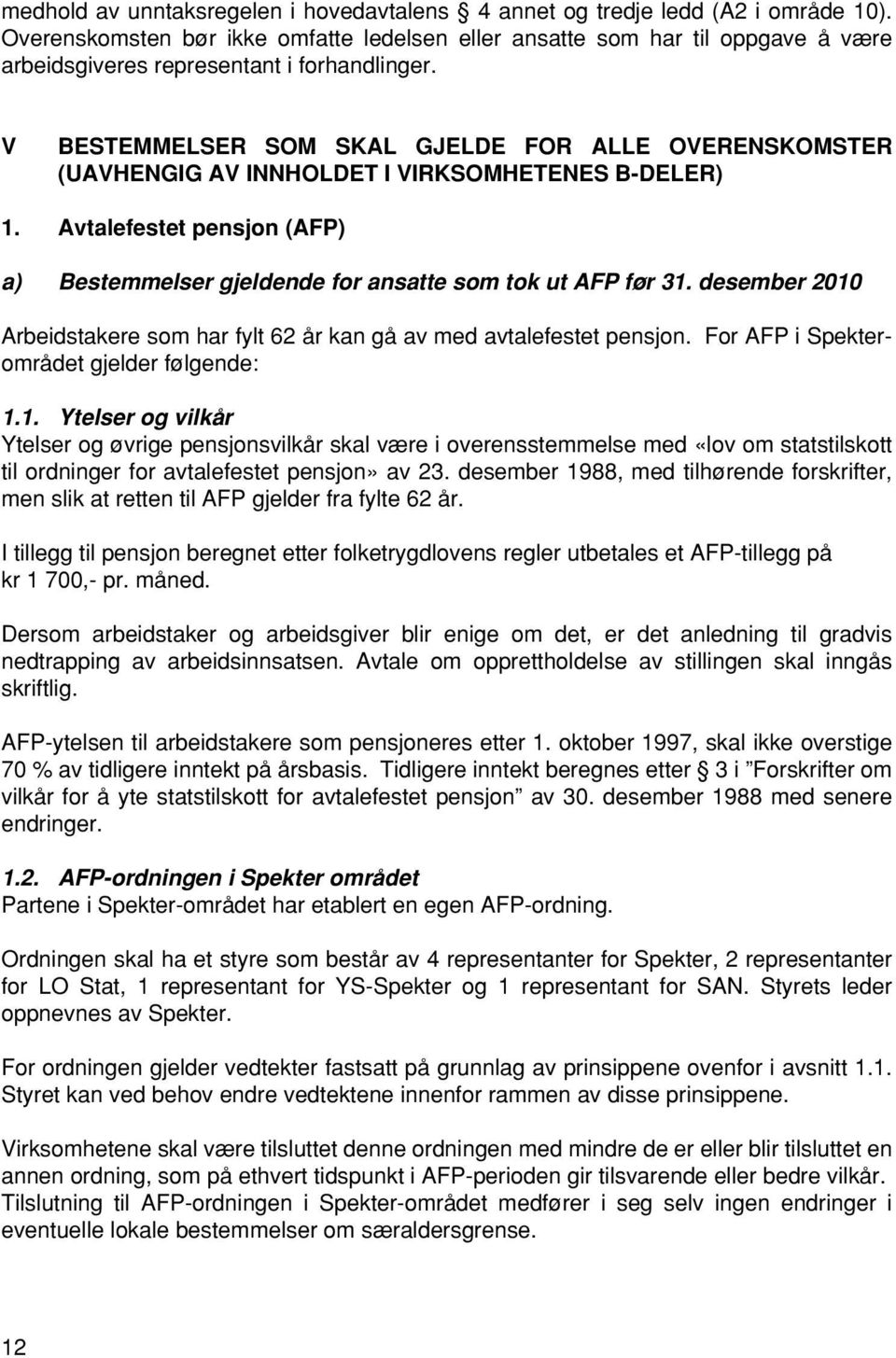 V BESTEMMELSER SOM SKAL GJELDE FOR ALLE OVERENSKOMSTER (UAVHENGIG AV INNHOLDET I VIRKSOMHETENES B-DELER) 1. Avtalefestet pensjon (AFP) a) Bestemmelser gjeldende for ansatte som tok ut AFP før 31.