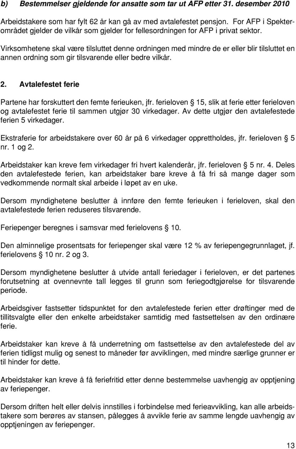 Virksomhetene skal være tilsluttet denne ordningen med mindre de er eller blir tilsluttet en annen ordning som gir tilsvarende eller bedre vilkår. 2.