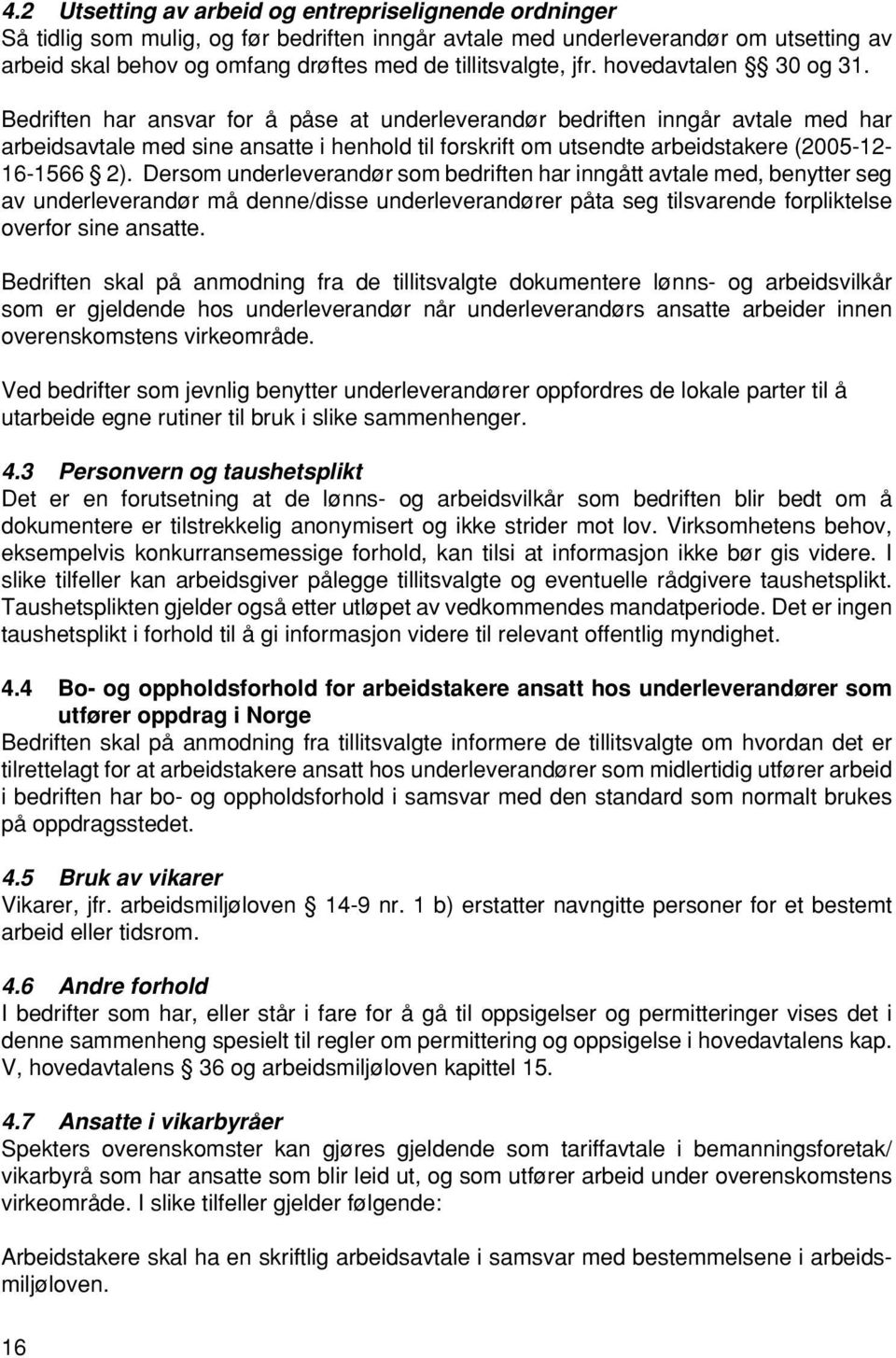 Bedriften har ansvar for å påse at underleverandør bedriften inngår avtale med har arbeidsavtale med sine ansatte i henhold til forskrift om utsendte arbeidstakere (2005-12- 16-1566 2).