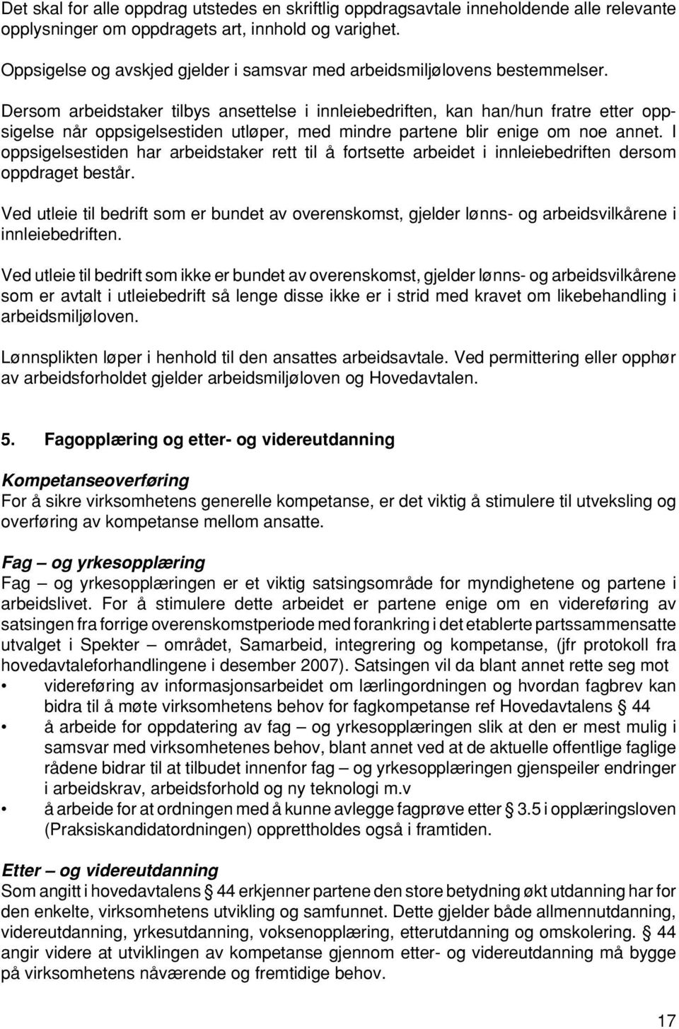 Dersom arbeidstaker tilbys ansettelse i innleiebedriften, kan han/hun fratre etter oppsigelse når oppsigelsestiden utløper, med mindre partene blir enige om noe annet.