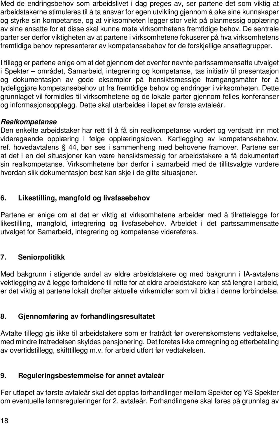 De sentrale parter ser derfor viktigheten av at partene i virksomhetene fokuserer på hva virksomhetens fremtidige behov representerer av kompetansebehov for de forskjellige ansattegrupper.