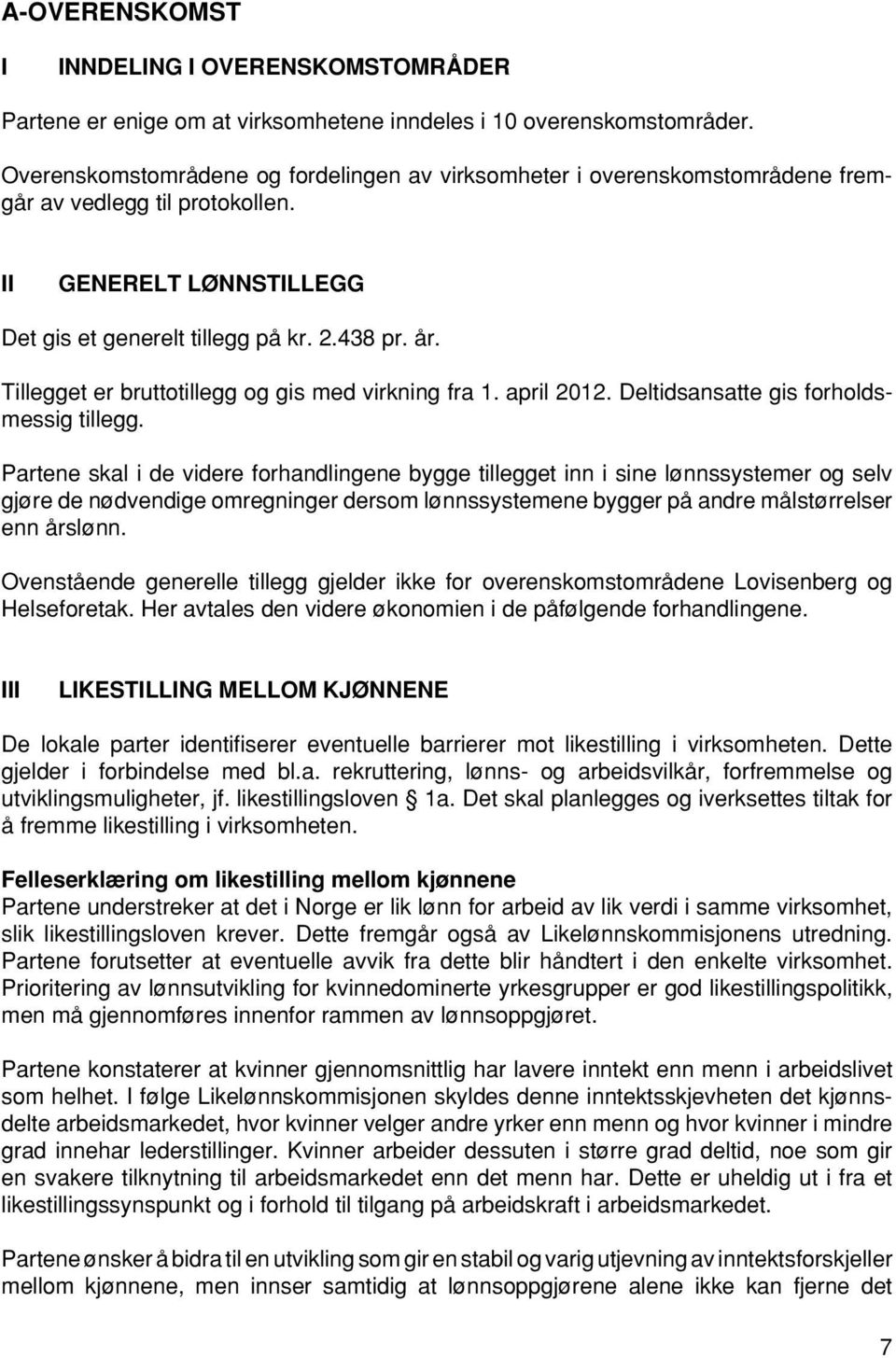 Tillegget er bruttotillegg og gis med virkning fra 1. april 2012. Deltidsansatte gis forholdsmessig tillegg.