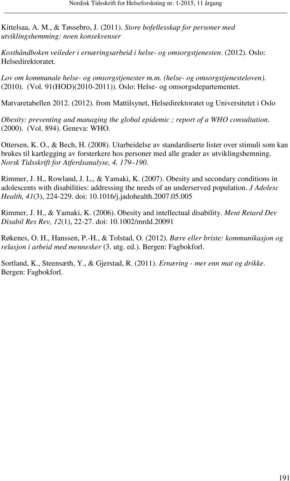 from Mattilsynet, Helsedirektoratet og Universitetet i Oslo Obesity: preventing and managing the global epidemic ; report of a WHO consultation. (2000). (Vol. 894). Geneva: WHO. Ottersen, K. O., & Bech, H.