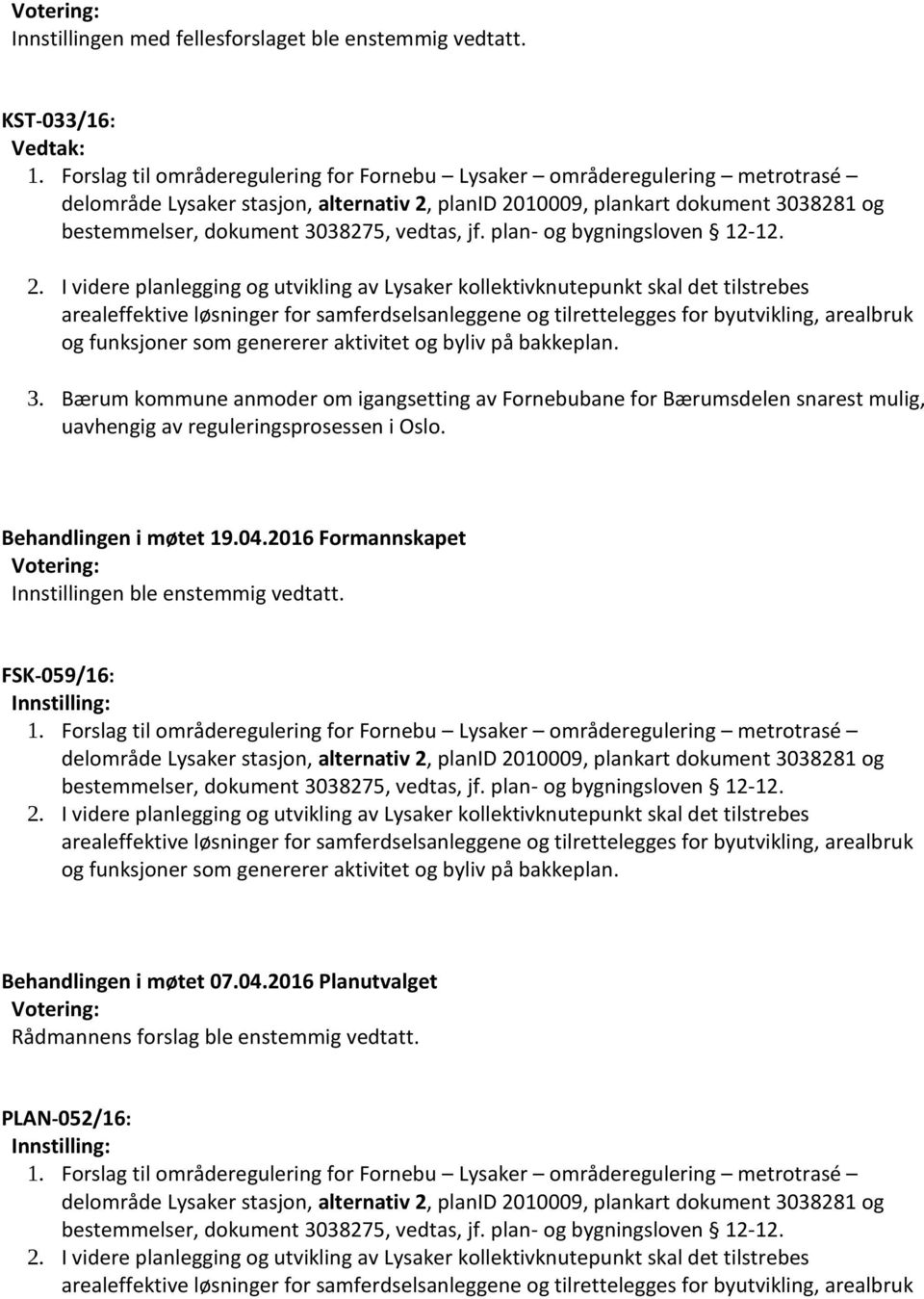 Bærum kommune anmoder om igangsetting av Fornebubane for Bærumsdelen snarest mulig, uavhengig av reguleringsprosessen i Oslo.