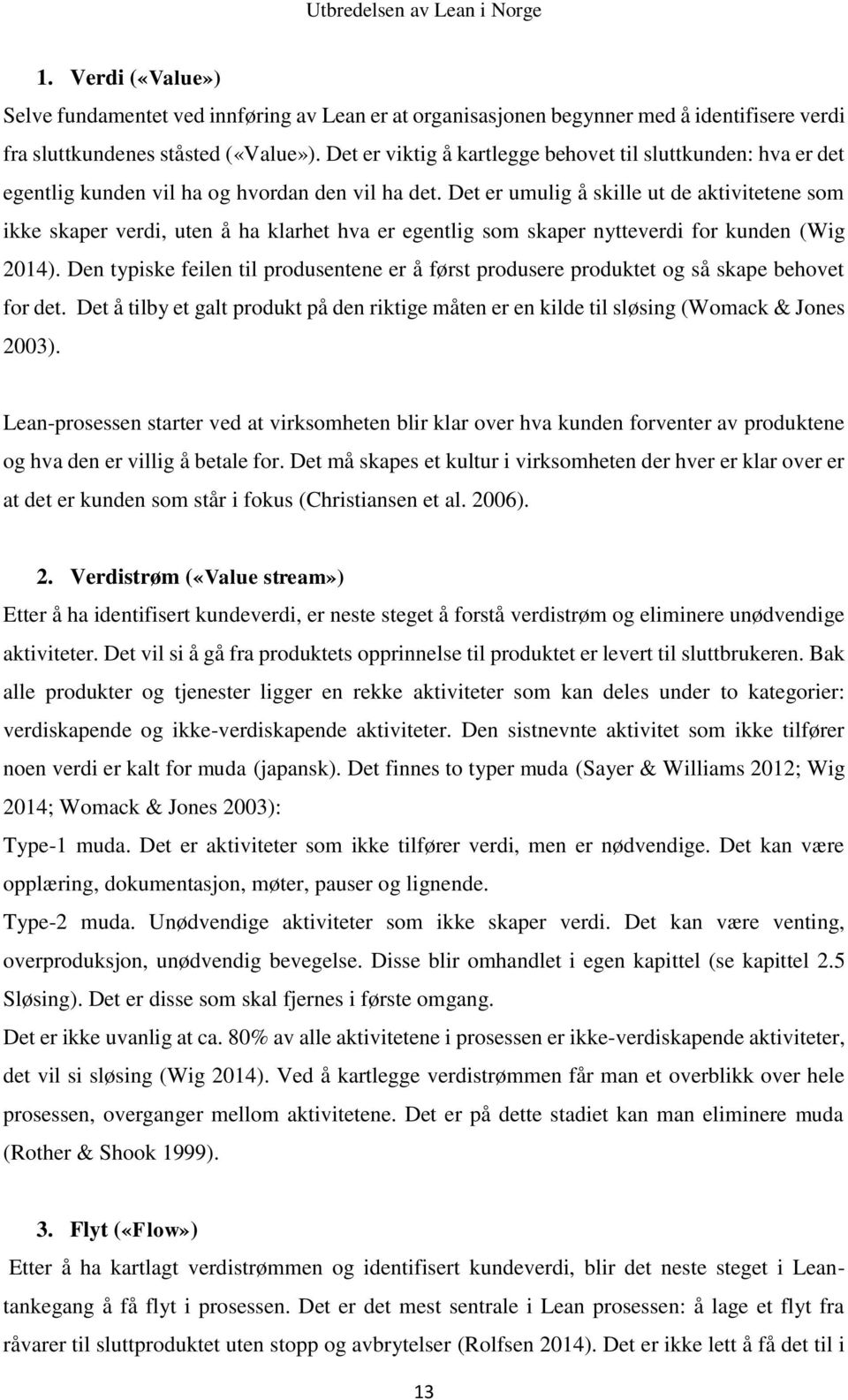 Det er umulig å skille ut de aktivitetene som ikke skaper verdi, uten å ha klarhet hva er egentlig som skaper nytteverdi for kunden (Wig 2014).