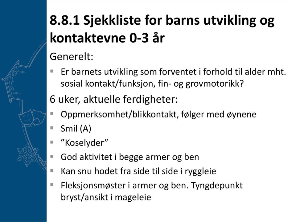 6 uker, aktuelle ferdigheter: Oppmerksomhet/blikkontakt, følger med øynene Smil (A) Koselyder God