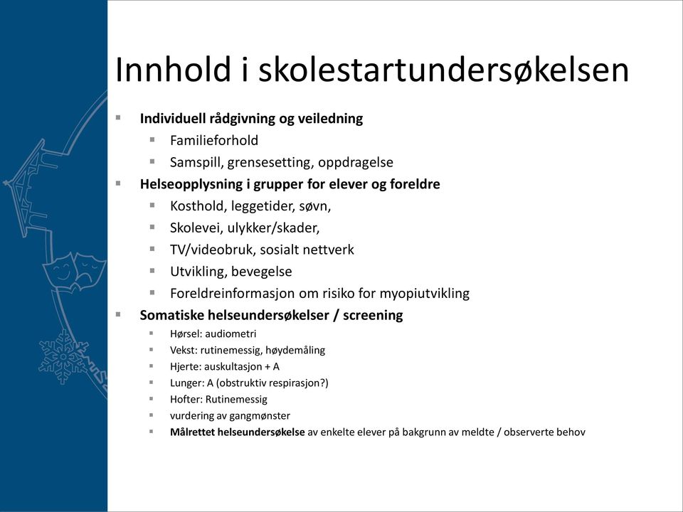 risiko for myopiutvikling Somatiske helseundersøkelser / screening Hørsel: audiometri Vekst: rutinemessig, høydemåling Hjerte: auskultasjon + A Lunger: A