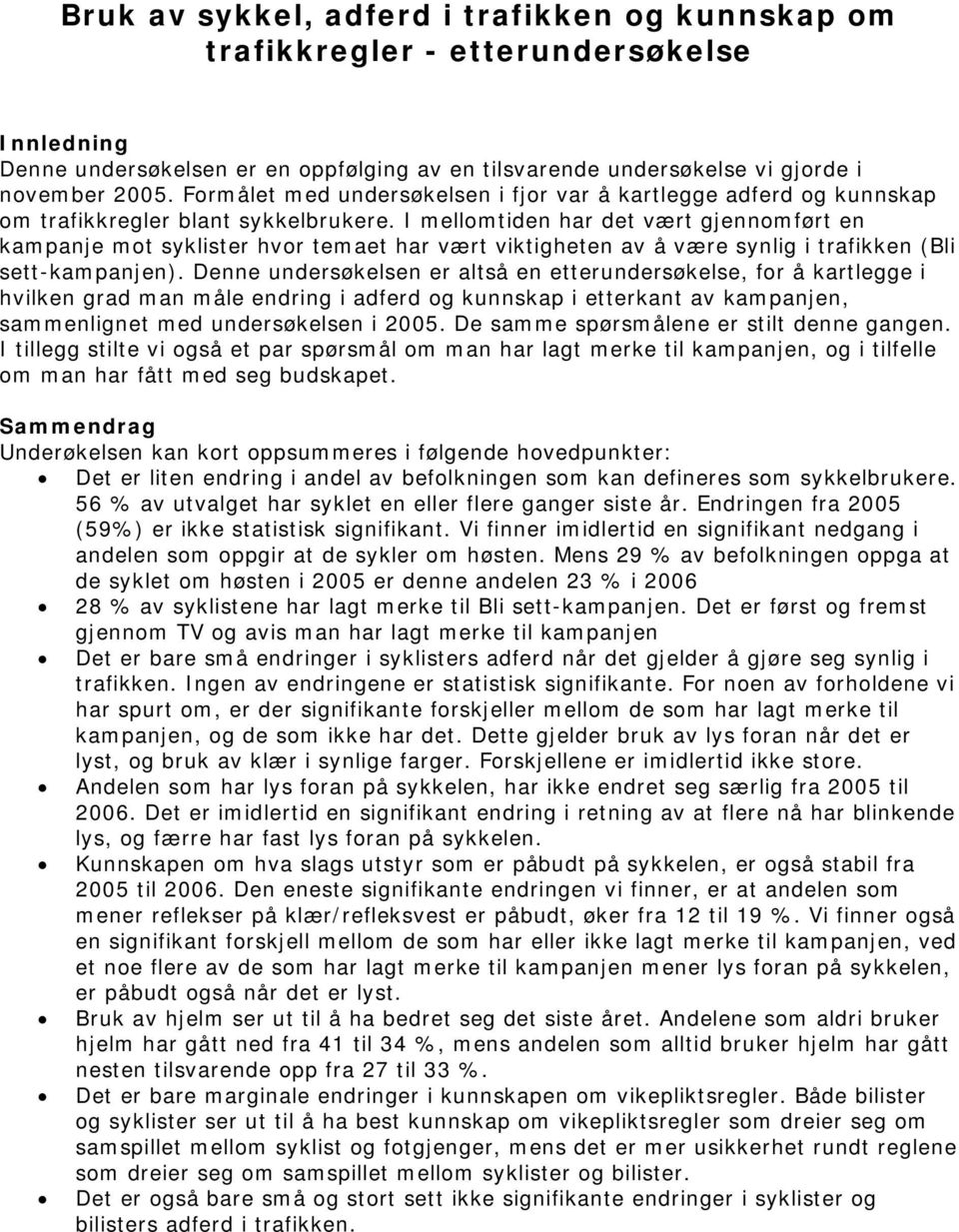 I mellomtiden har det vært gjennomført en kampanje mot syklister hvor temaet har vært viktigheten av å være synlig i trafikken (Bli sett-kampanjen).