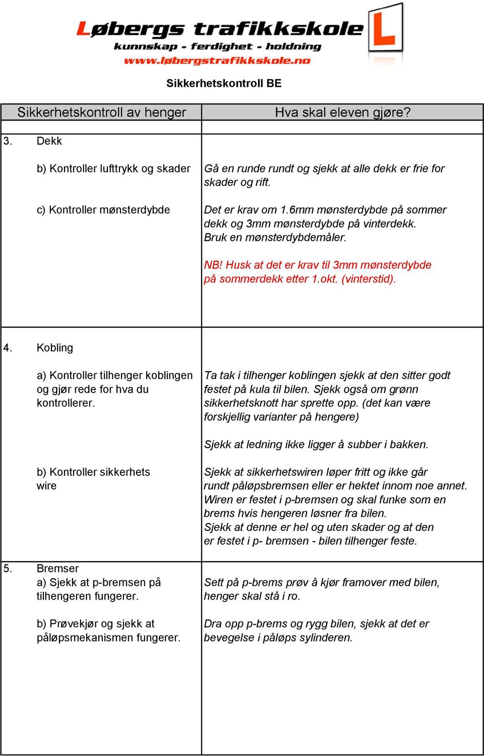 Kobling a) Kontroller tilhenger koblingen Ta tak i tilhenger koblingen sjekk at den sitter godt og gjør rede for hva du festet på kula til bilen. Sjekk også om grønn kontrollerer.