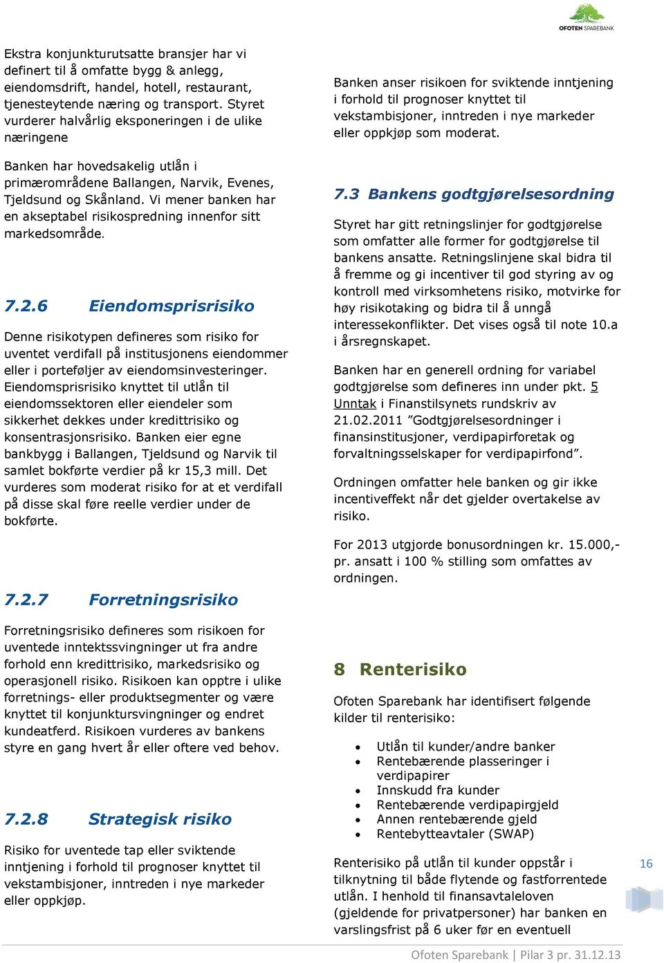 Vi mener banken har en akseptabel risikospredning innenfor sitt markedsområde. 7.2.