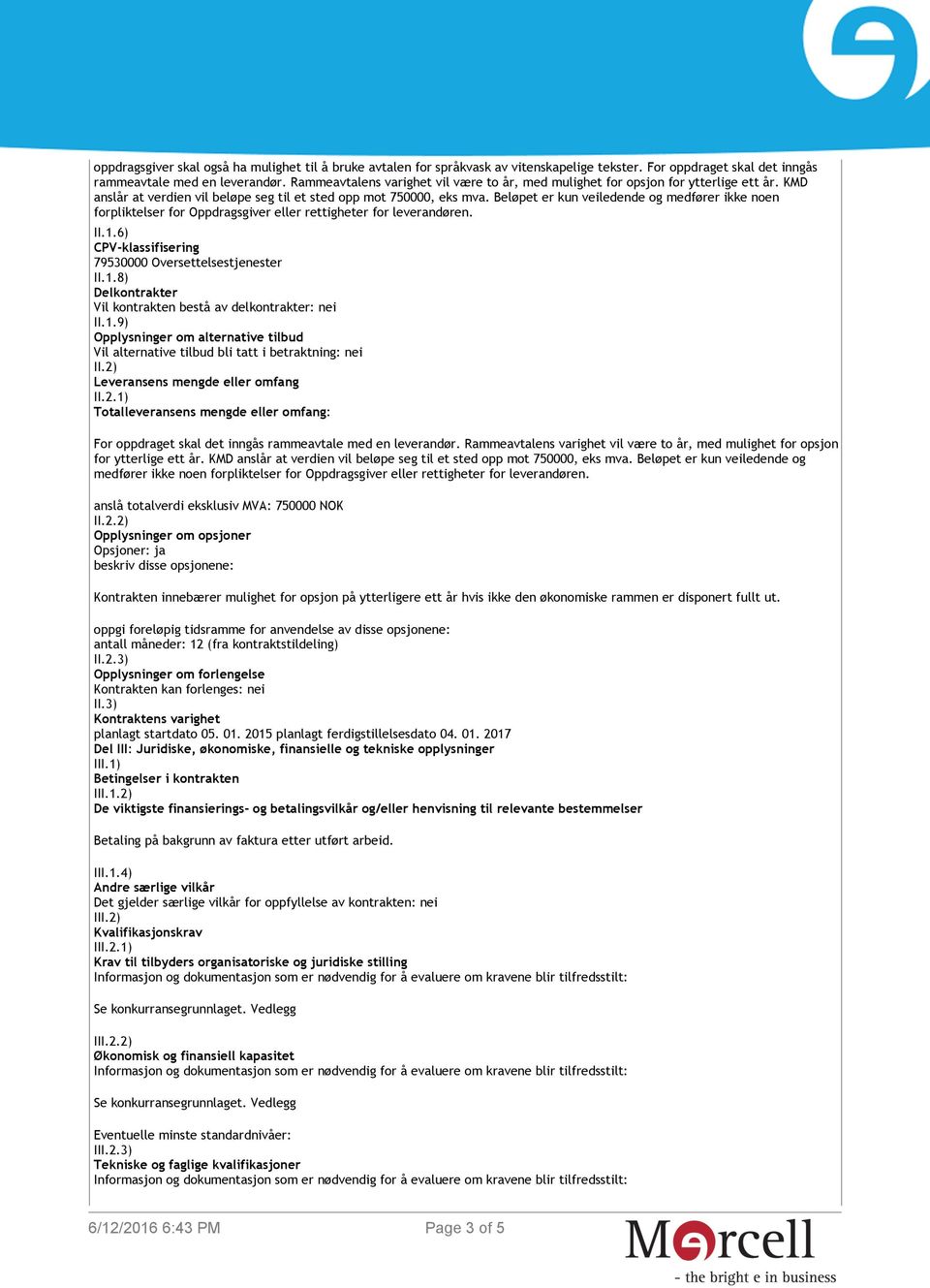 Beløpet er kun veiledende og medfører ikke noen forpliktelser for Oppdragsgiver eller rettigheter for leverandøren. II.1.6) CPV-klassifisering 79530000 Oversettelsestjenester II.1.8) Delkontrakter Vil kontrakten bestå av delkontrakter: nei II.