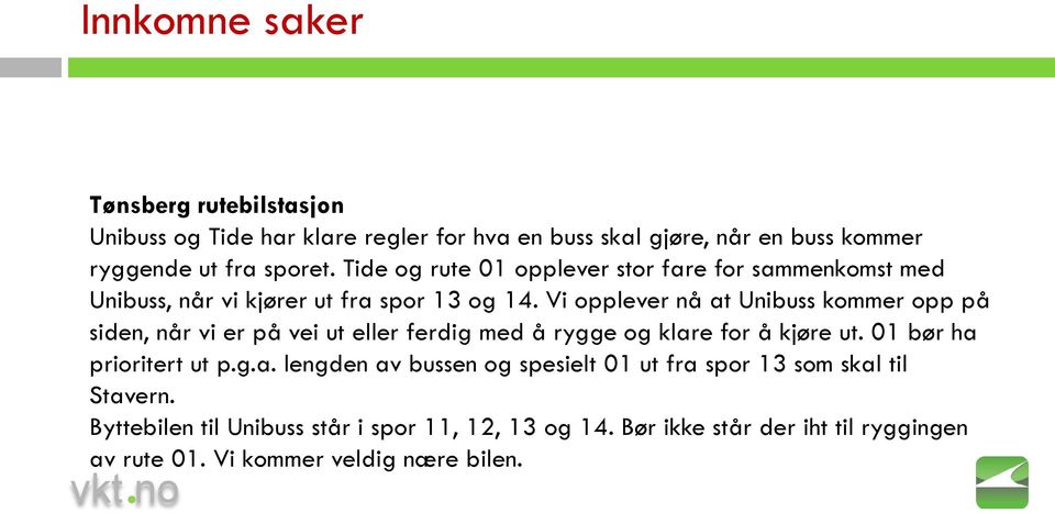 Vi opplever nå at Unibuss kommer opp på siden, når vi er på vei ut eller ferdig med å rygge og klare for å kjøre ut. 01 bør ha prioritert ut p.