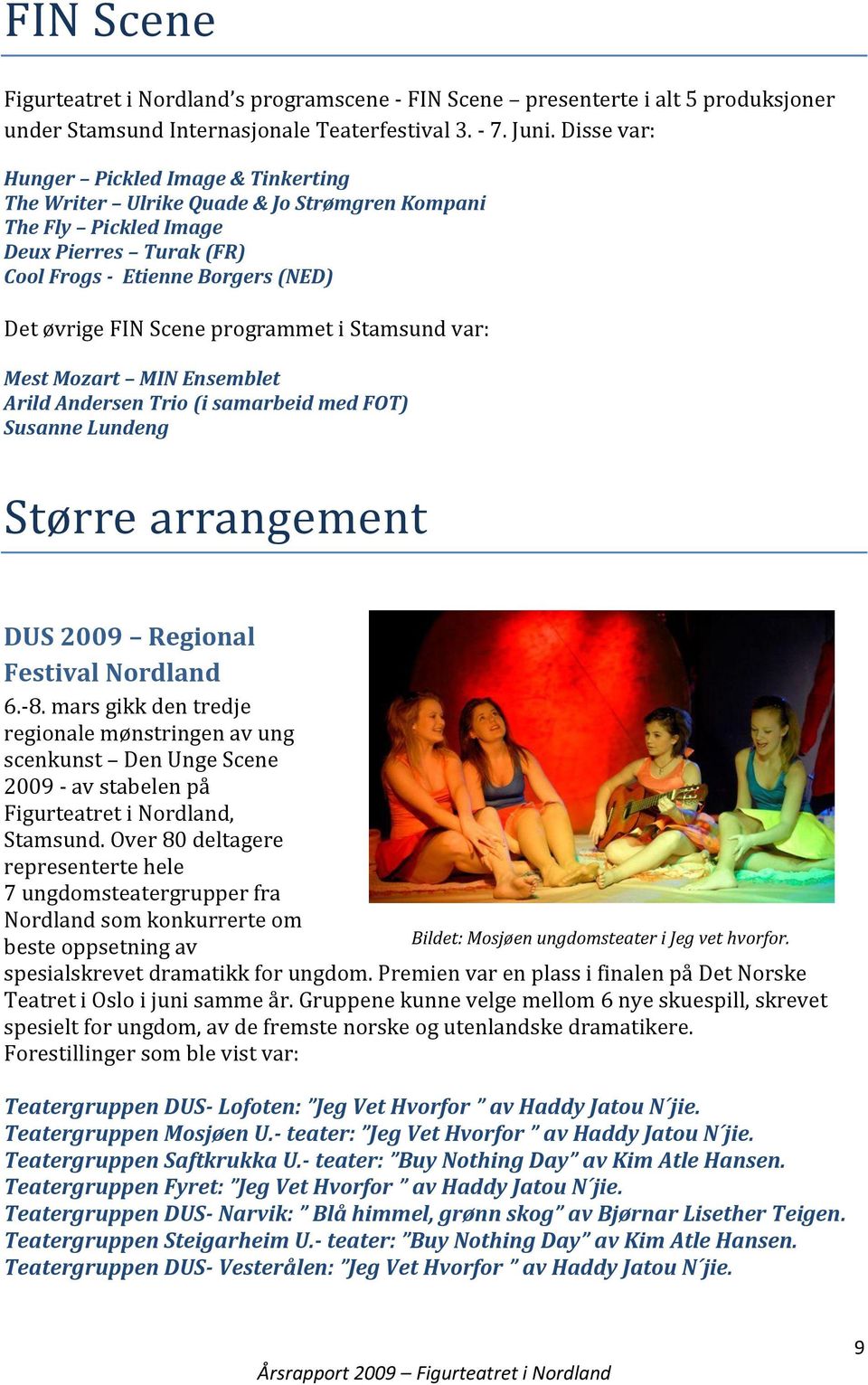 programmet i Stamsund var: Mest Mozart MIN Ensemblet Arild Andersen Trio (i samarbeid med FOT) Susanne Lundeng Større arrangement DUS 2009 Regional Festival Nordland 6.-8.