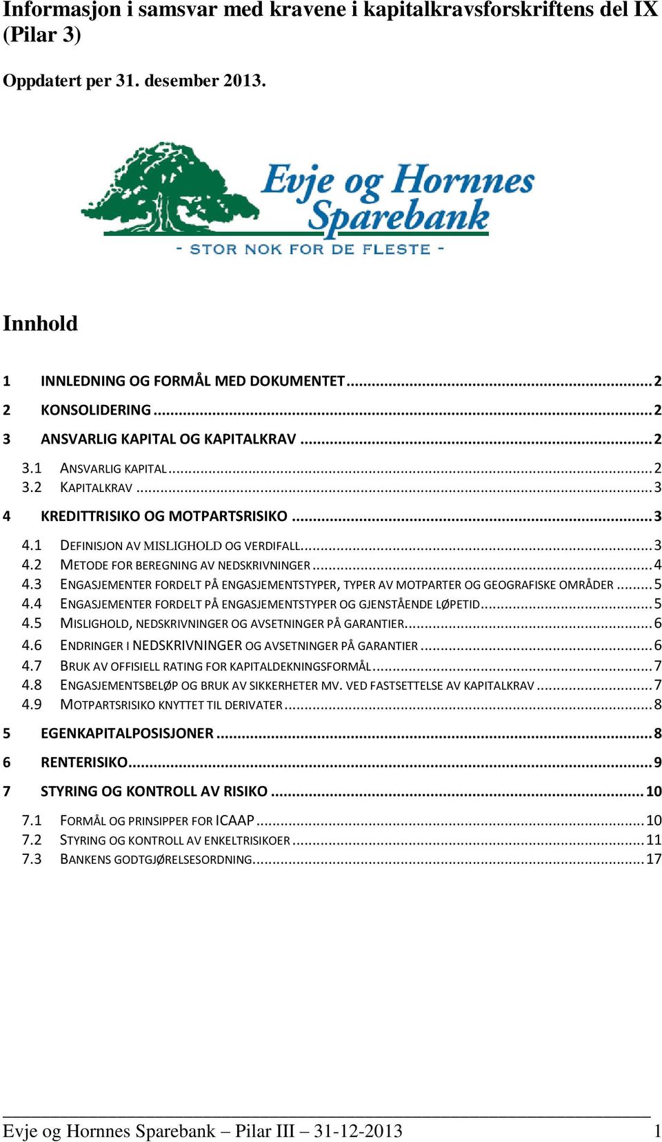 .. 4 4.3 ENGASJEMENTER FORDELT PÅ ENGASJEMENTSTYPER, TYPER AV MOTPARTER OG GEOGRAFISKE OMRÅDER... 5 4.4 ENGASJEMENTER FORDELT PÅ ENGASJEMENTSTYPER OG GJENSTÅENDE LØPETID... 5 4.5 MISLIGHOLD, NEDSKRIVNINGER OG AVSETNINGER PÅ GARANTIER.