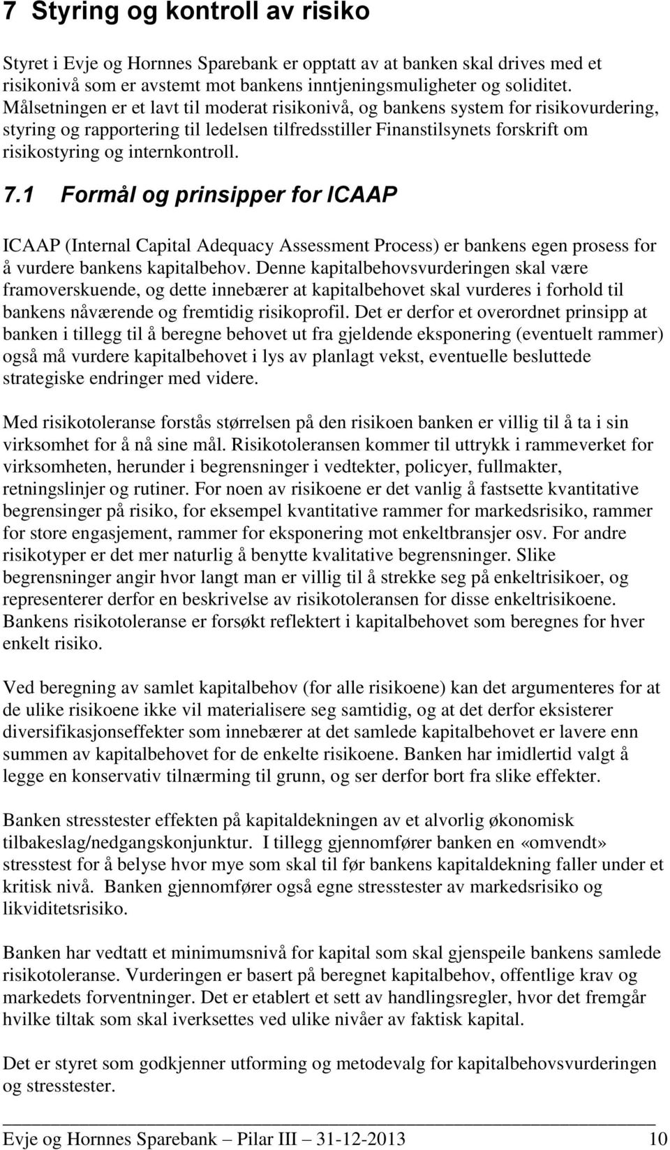 internkontroll. 7.1 Formål og prinsipper for ICAAP ICAAP (Internal Capital Adequacy Assessment Process) er bankens egen prosess for å vurdere bankens kapitalbehov.