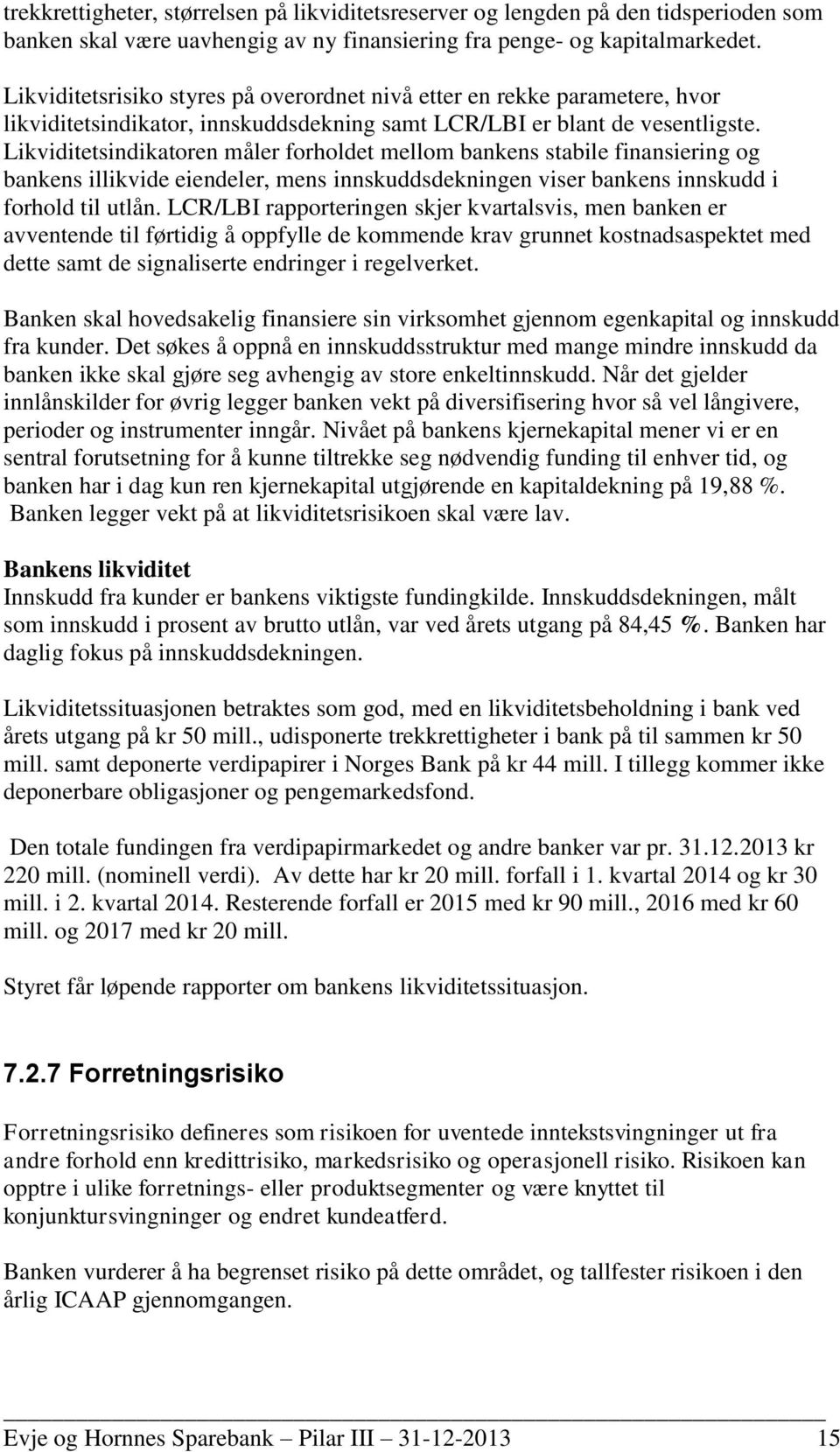 Likviditetsindikatoren måler forholdet mellom bankens stabile finansiering og bankens illikvide eiendeler, mens innskuddsdekningen viser bankens innskudd i forhold til utlån.