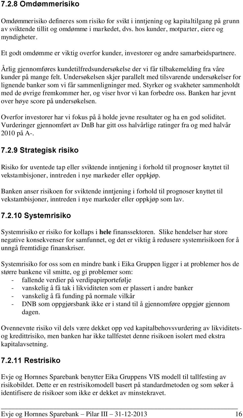 Undersøkelsen skjer parallelt med tilsvarende undersøkelser for lignende banker som vi får sammenligninger med.