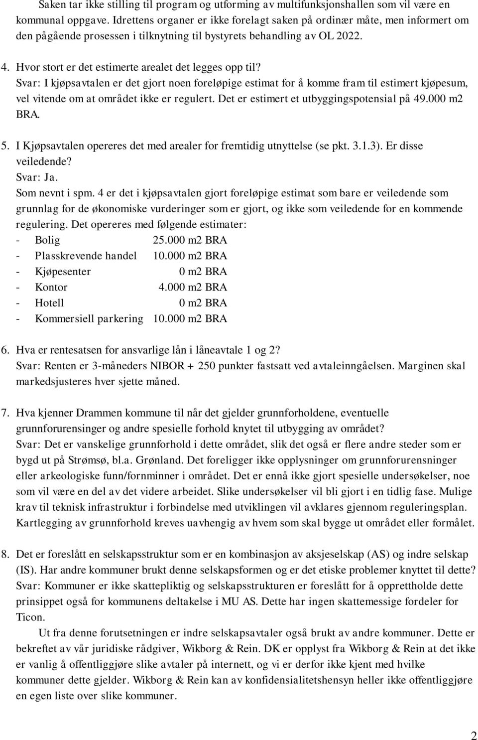 Hvor stort er det estimerte arealet det legges opp til? Svar: I kjøpsavtalen er det gjort noen foreløpige estimat for å komme fram til estimert kjøpesum, vel vitende om at området ikke er regulert.