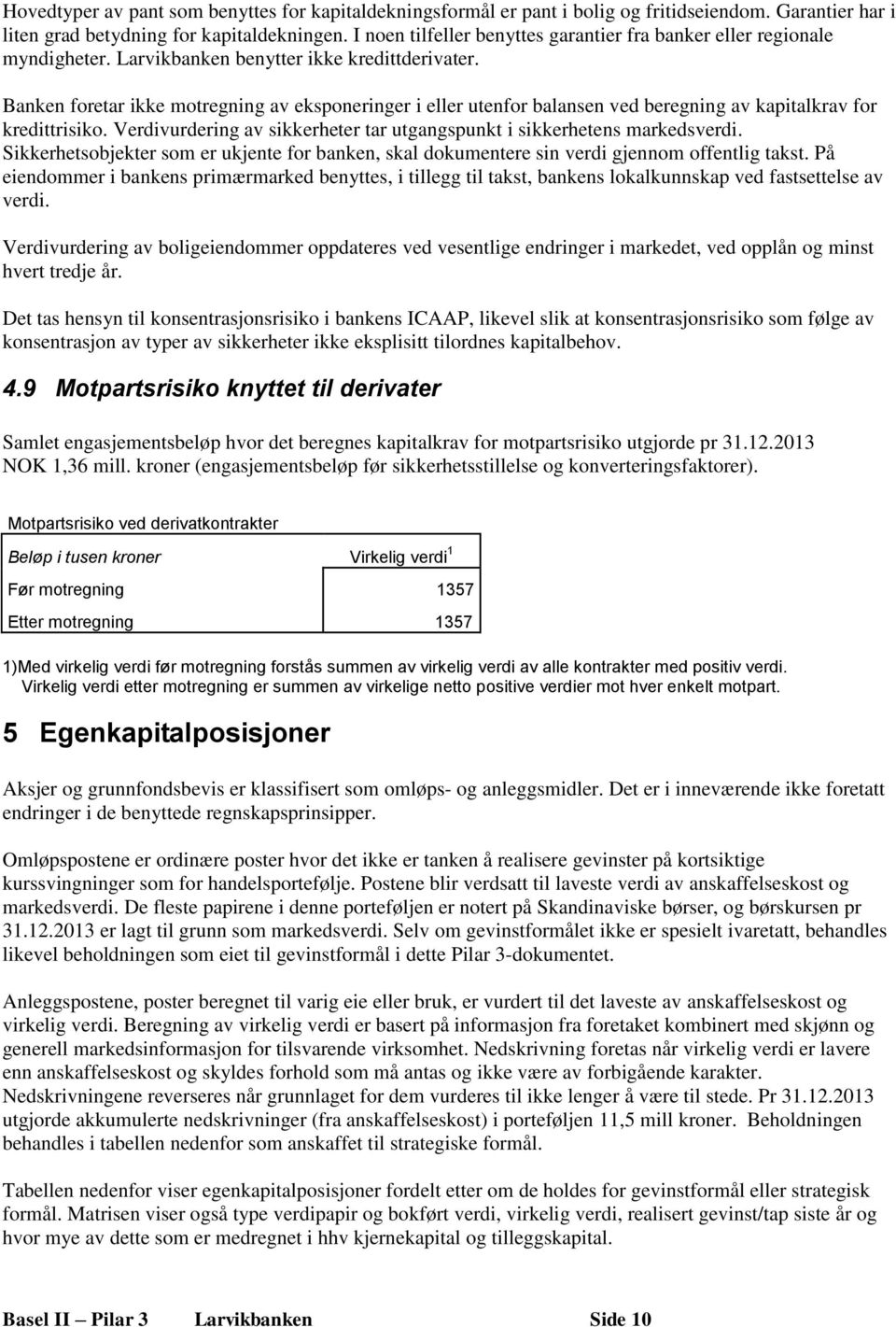 Banken foretar ikke motregning av eksponeringer i eller utenfor balansen ved beregning av kapitalkrav for kredittrisiko. Verdivurdering av sikkerheter tar utgangspunkt i sikkerhetens markedsverdi.