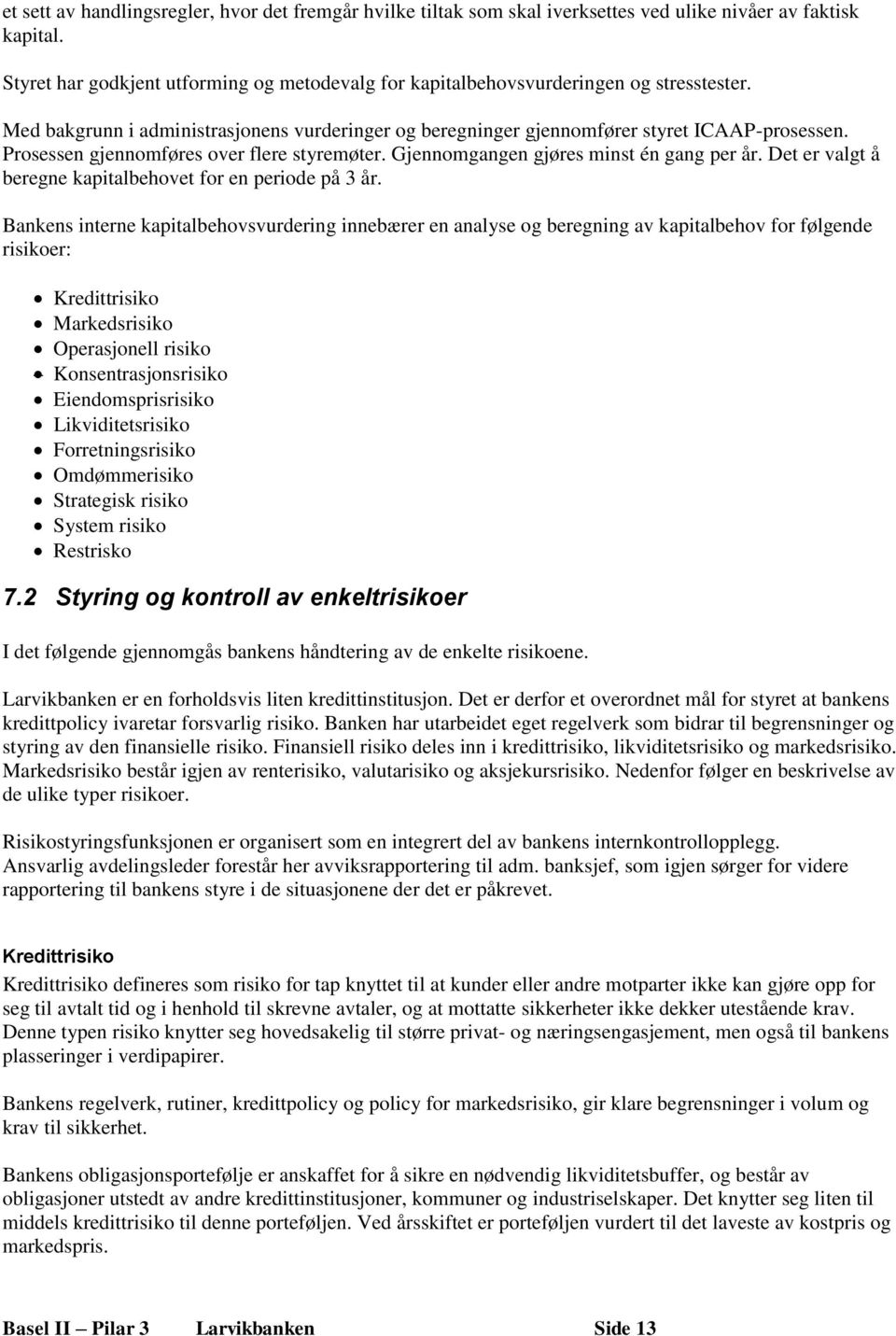 Prosessen gjennomføres over flere styremøter. Gjennomgangen gjøres minst én gang per år. Det er valgt å beregne kapitalbehovet for en periode på 3 år.