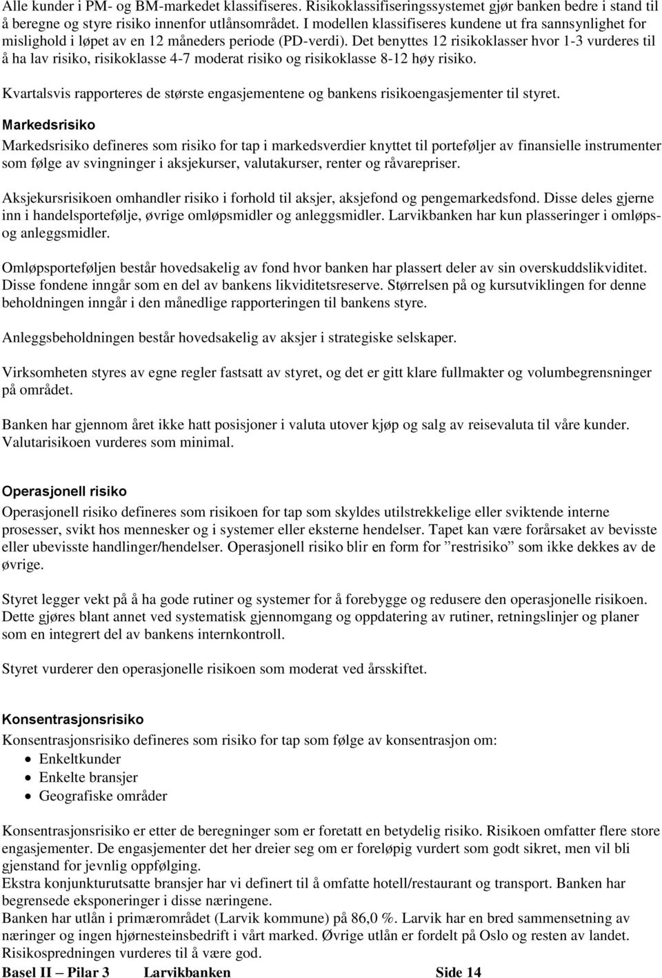 Det benyttes 12 risikoklasser hvor 1-3 vurderes til å ha lav risiko, risikoklasse 4-7 moderat risiko og risikoklasse 8-12 høy risiko.