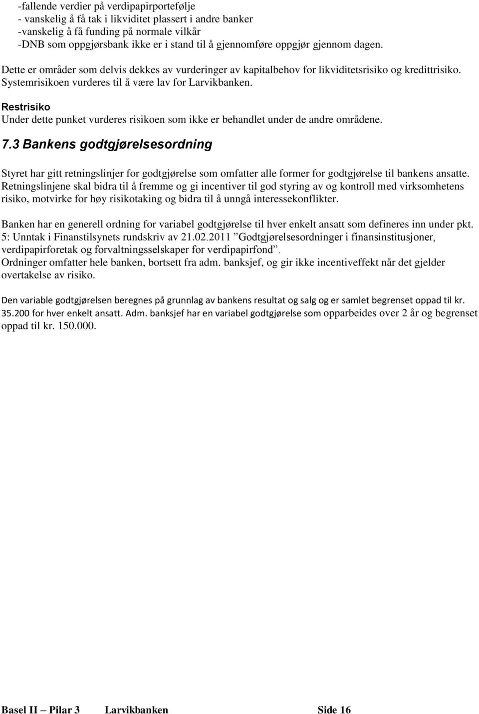 Restrisiko Under dette punket vurderes risikoen som ikke er behandlet under de andre områdene. 7.