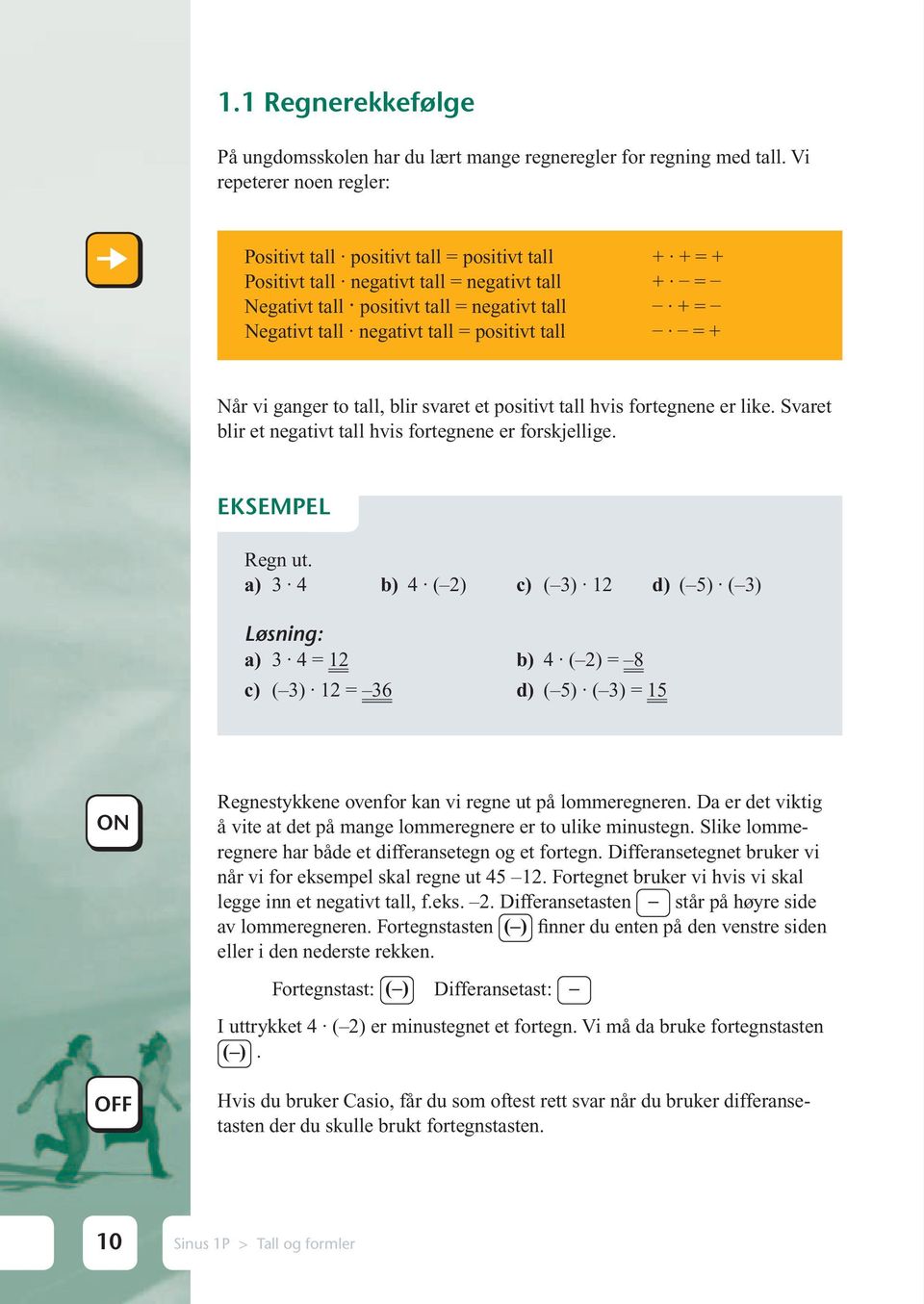 tall + Når vi ganger to tall, blir svaret et positivt tall hvis fortegnene er like. Svaret blir et negativt tall hvis fortegnene er forskjellige. EKSEMPEL Regn ut.