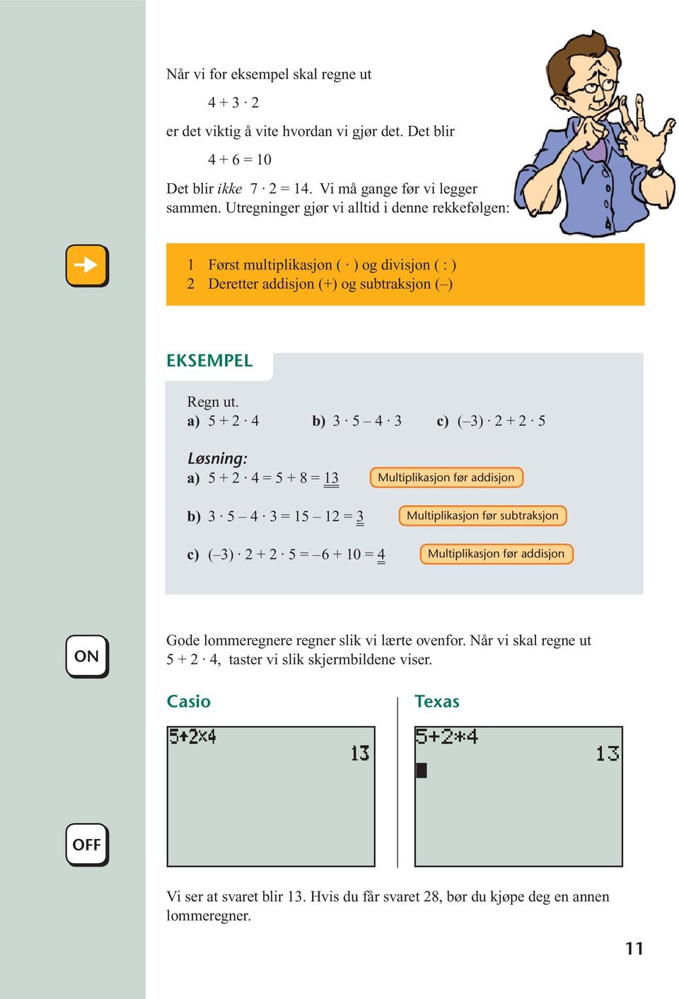 a) 5 + 2 4 b) 3 5 4 3 c) ( 3) 2 + 2 5 a) 5 + 2 4 5 + 8 13 Multiplikasjon før addisjon b) 3 5 4 3 15 12 3 Multiplikasjon før subtraksjon c) ( 3) 2 + 2 5 6 + 10 4 Multiplikasjon før